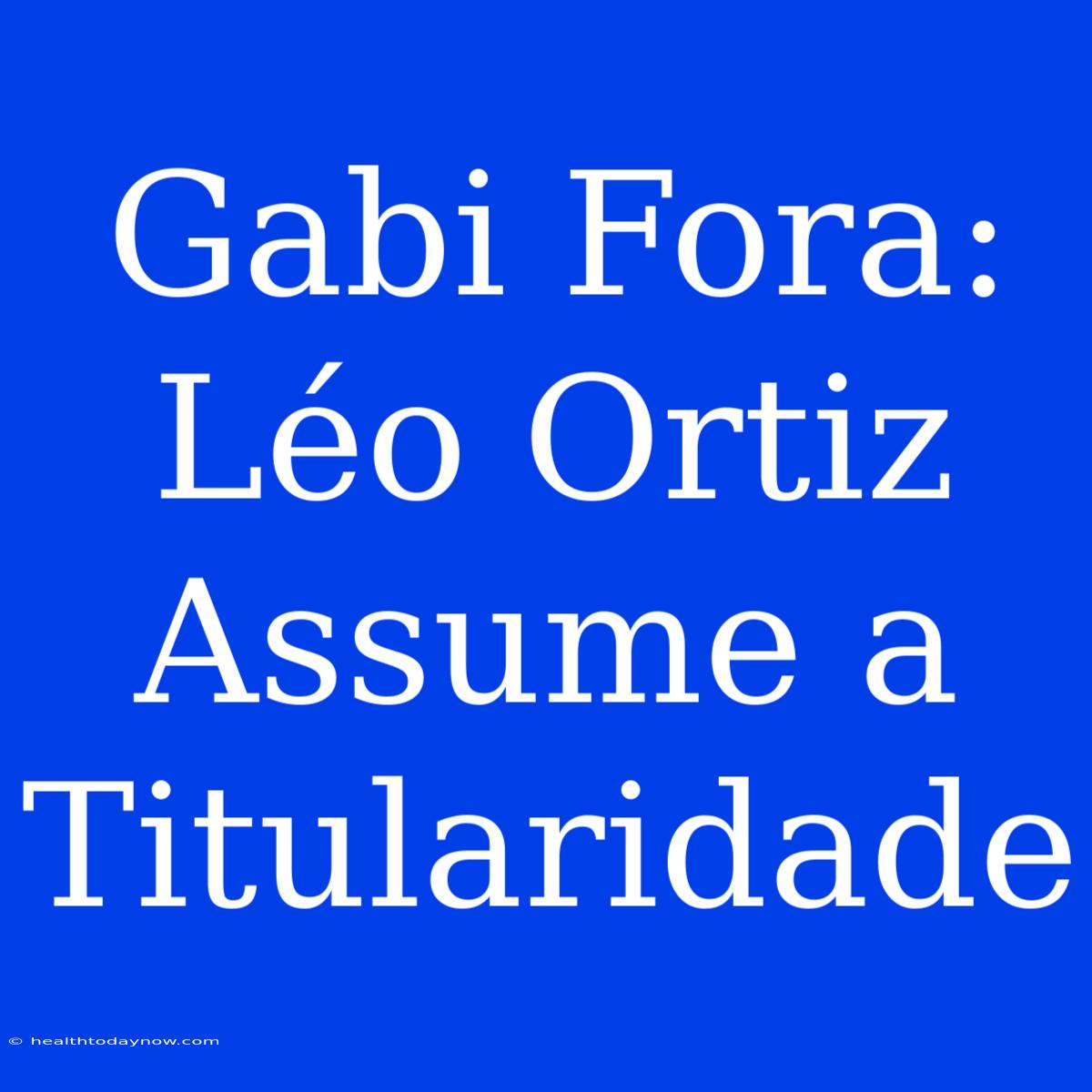 Gabi Fora: Léo Ortiz Assume A Titularidade