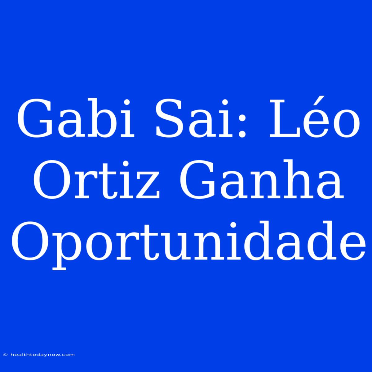 Gabi Sai: Léo Ortiz Ganha Oportunidade