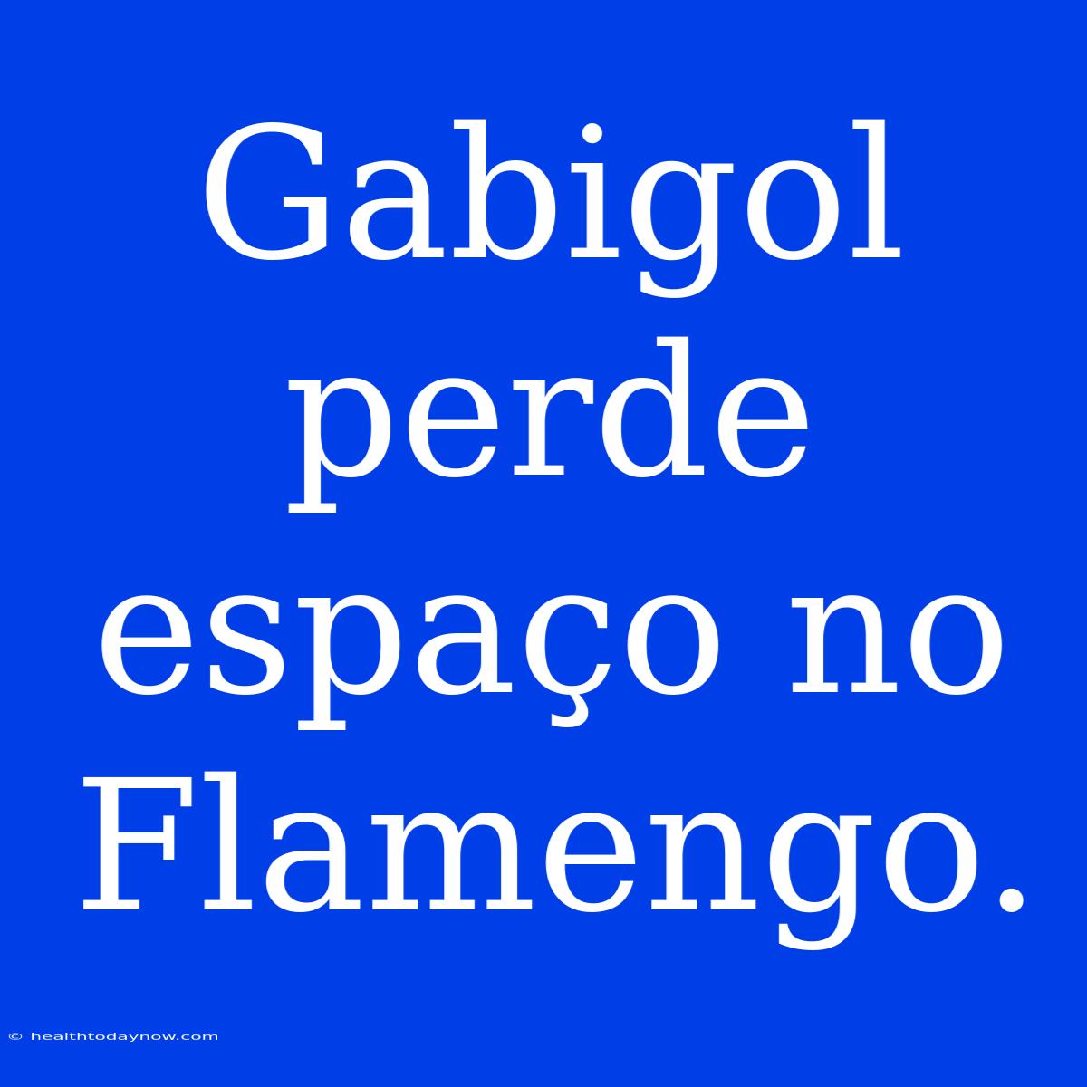 Gabigol Perde Espaço No Flamengo.