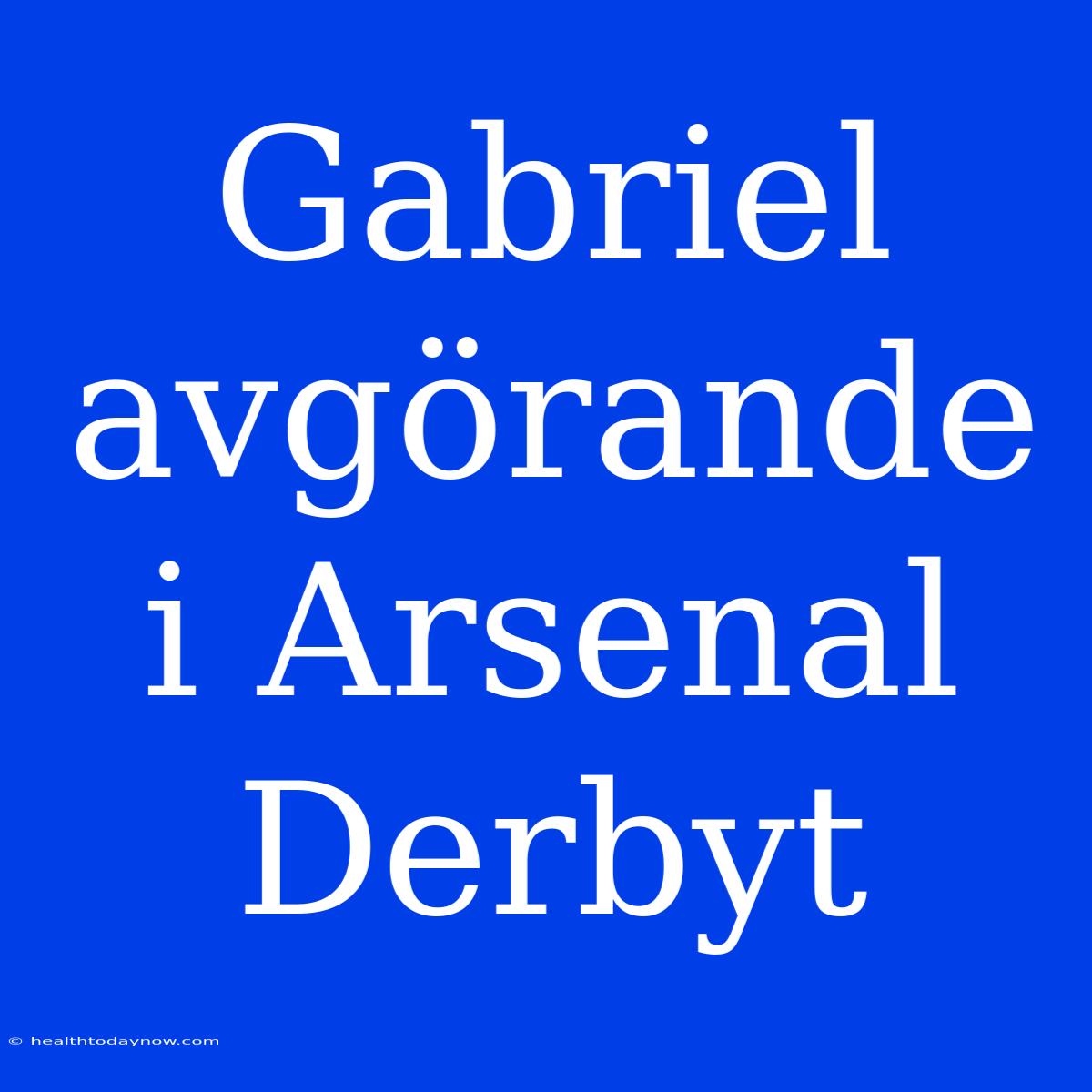 Gabriel Avgörande I Arsenal Derbyt