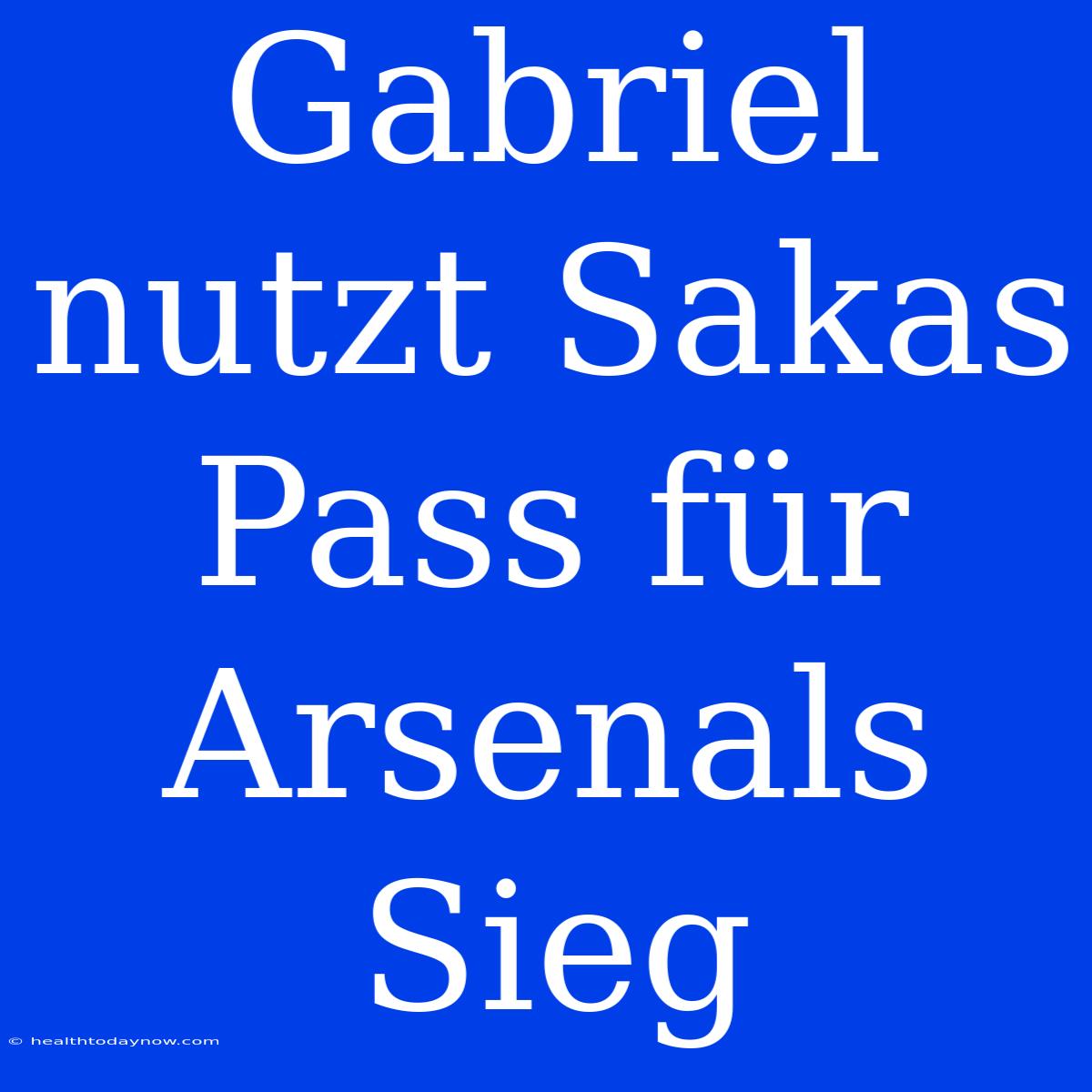 Gabriel Nutzt Sakas Pass Für Arsenals Sieg