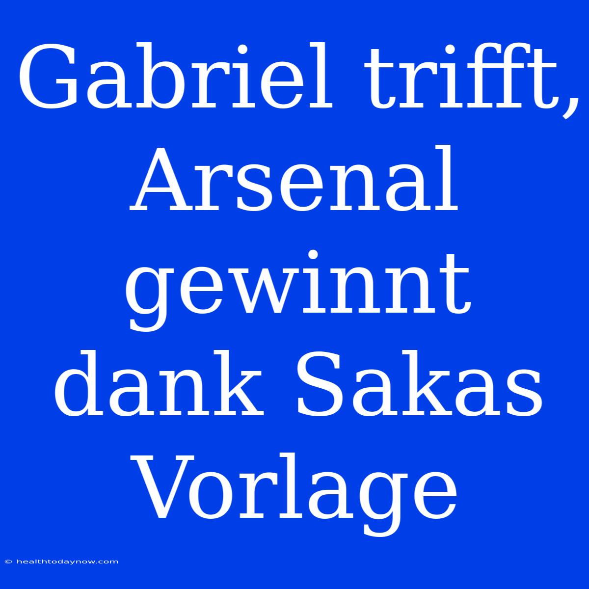 Gabriel Trifft, Arsenal Gewinnt Dank Sakas Vorlage