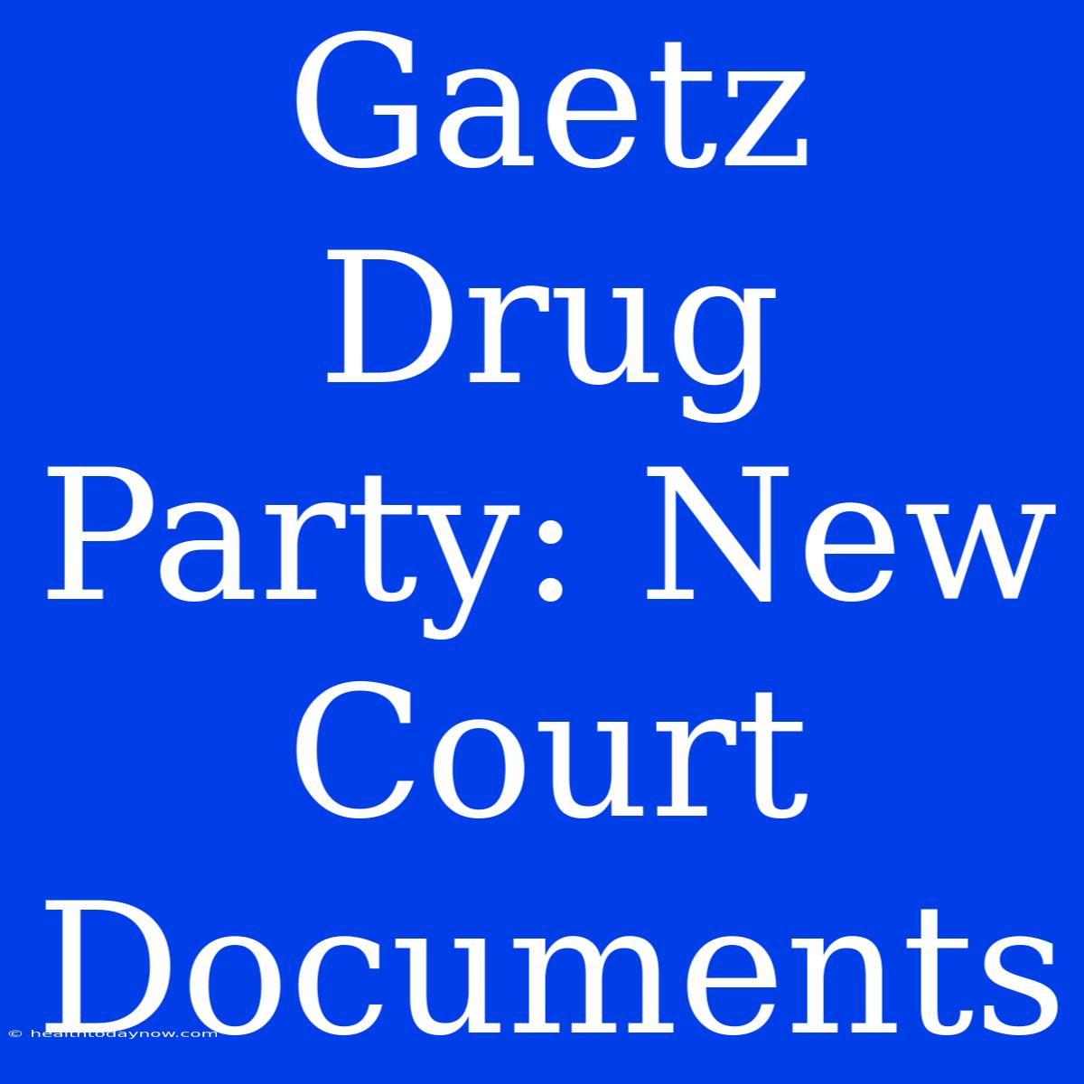 Gaetz Drug Party: New Court Documents