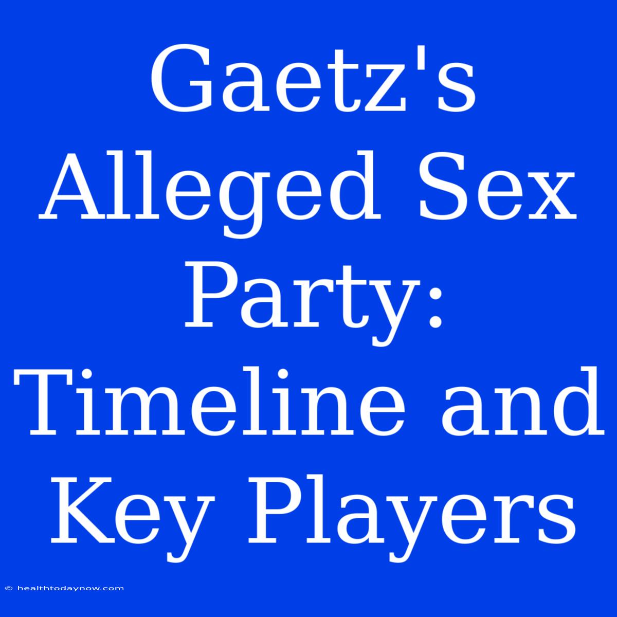 Gaetz's Alleged Sex Party: Timeline And Key Players