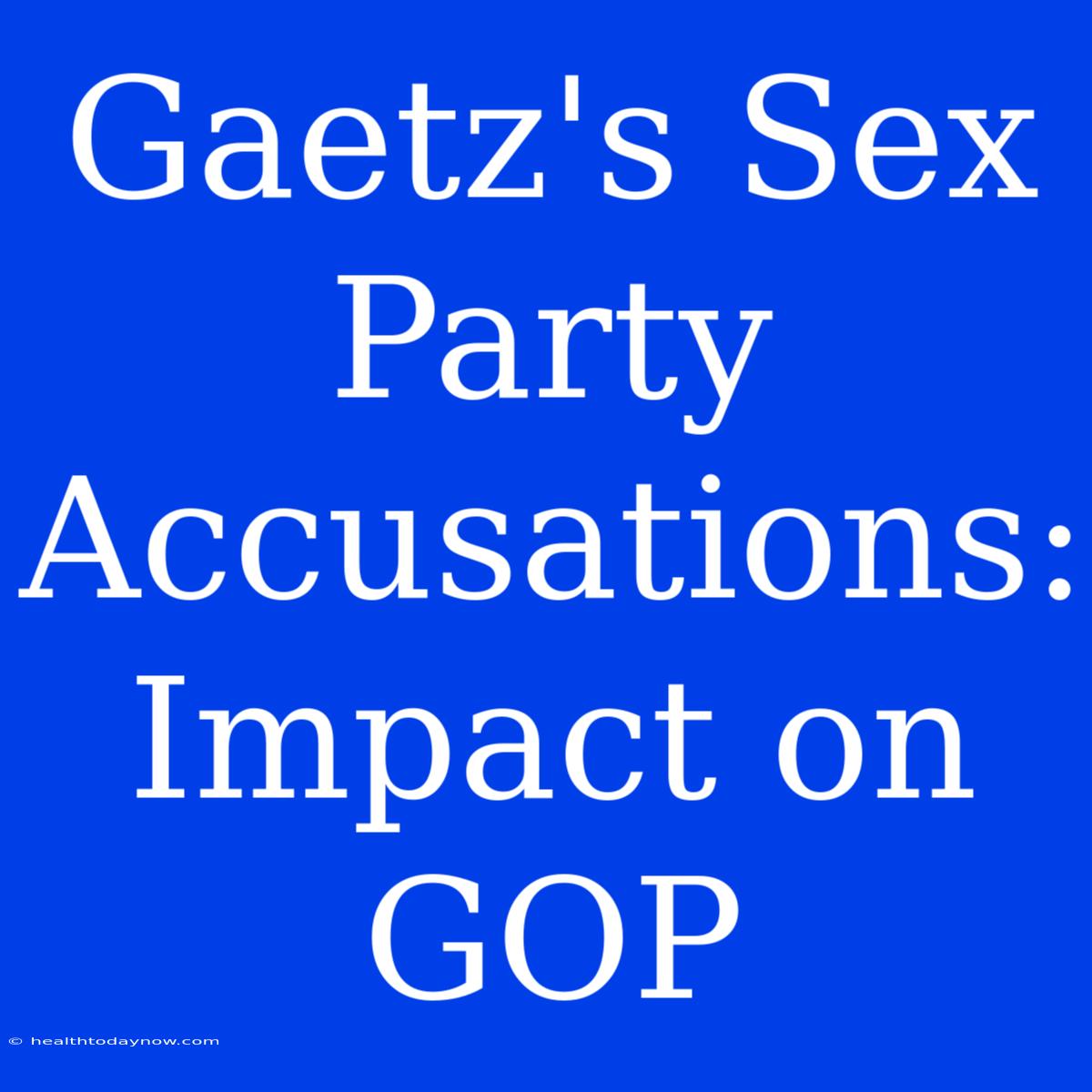 Gaetz's Sex Party Accusations: Impact On GOP