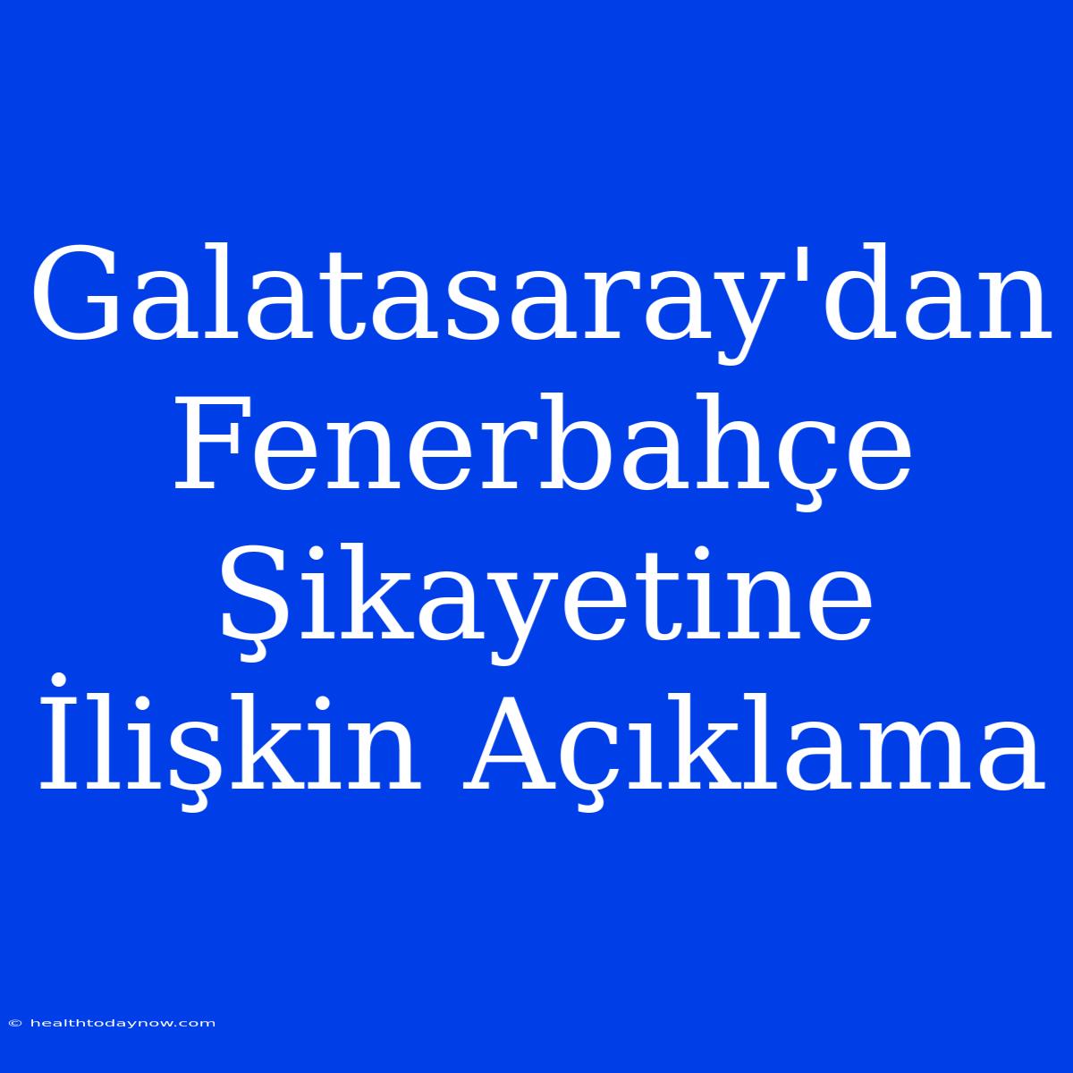 Galatasaray'dan Fenerbahçe Şikayetine İlişkin Açıklama