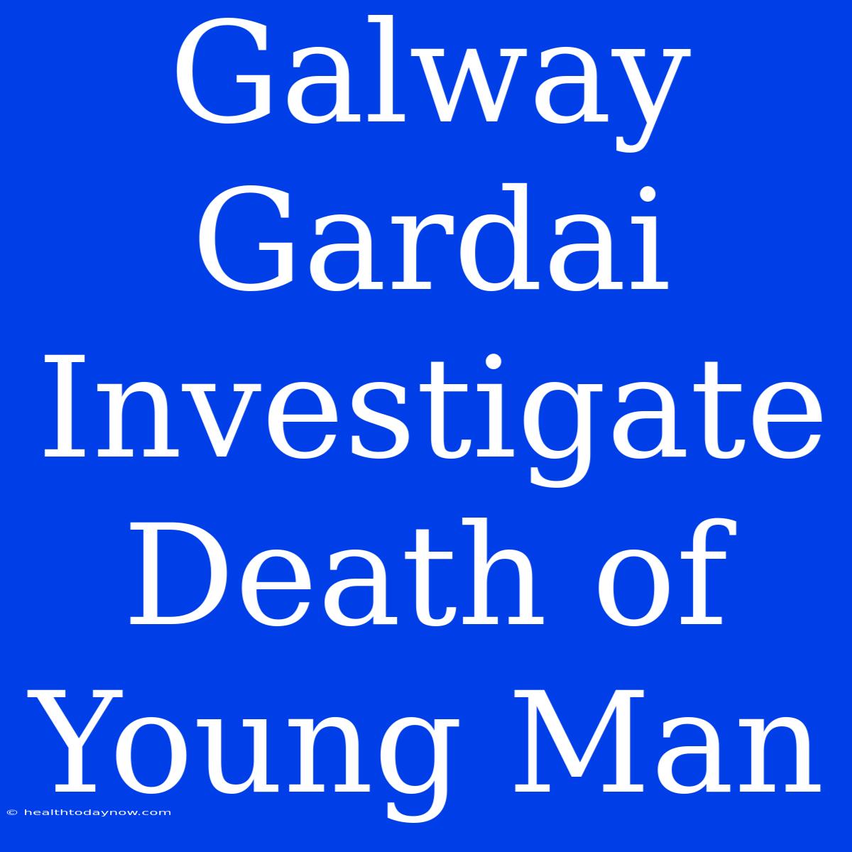 Galway Gardai Investigate Death Of Young Man