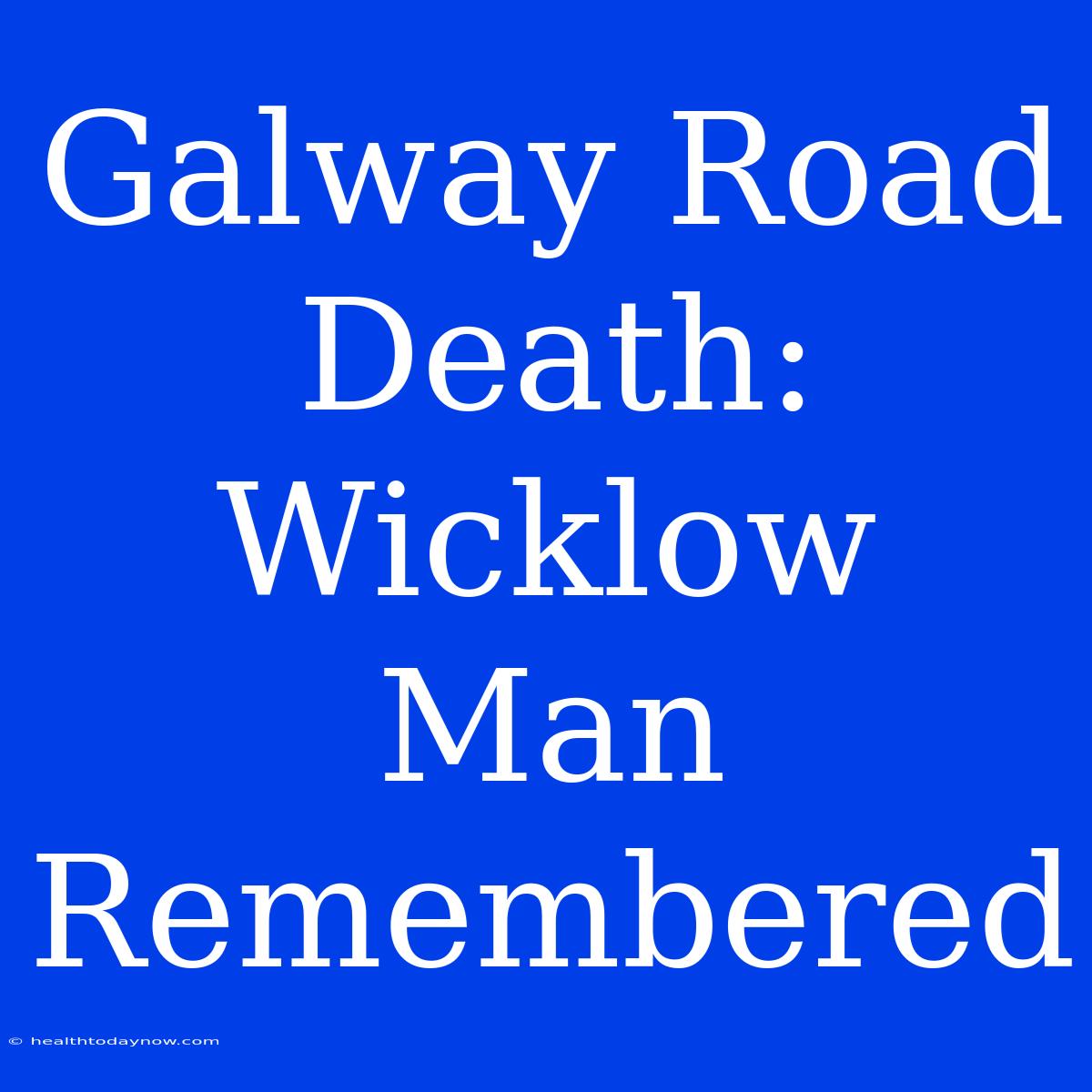 Galway Road Death: Wicklow Man Remembered