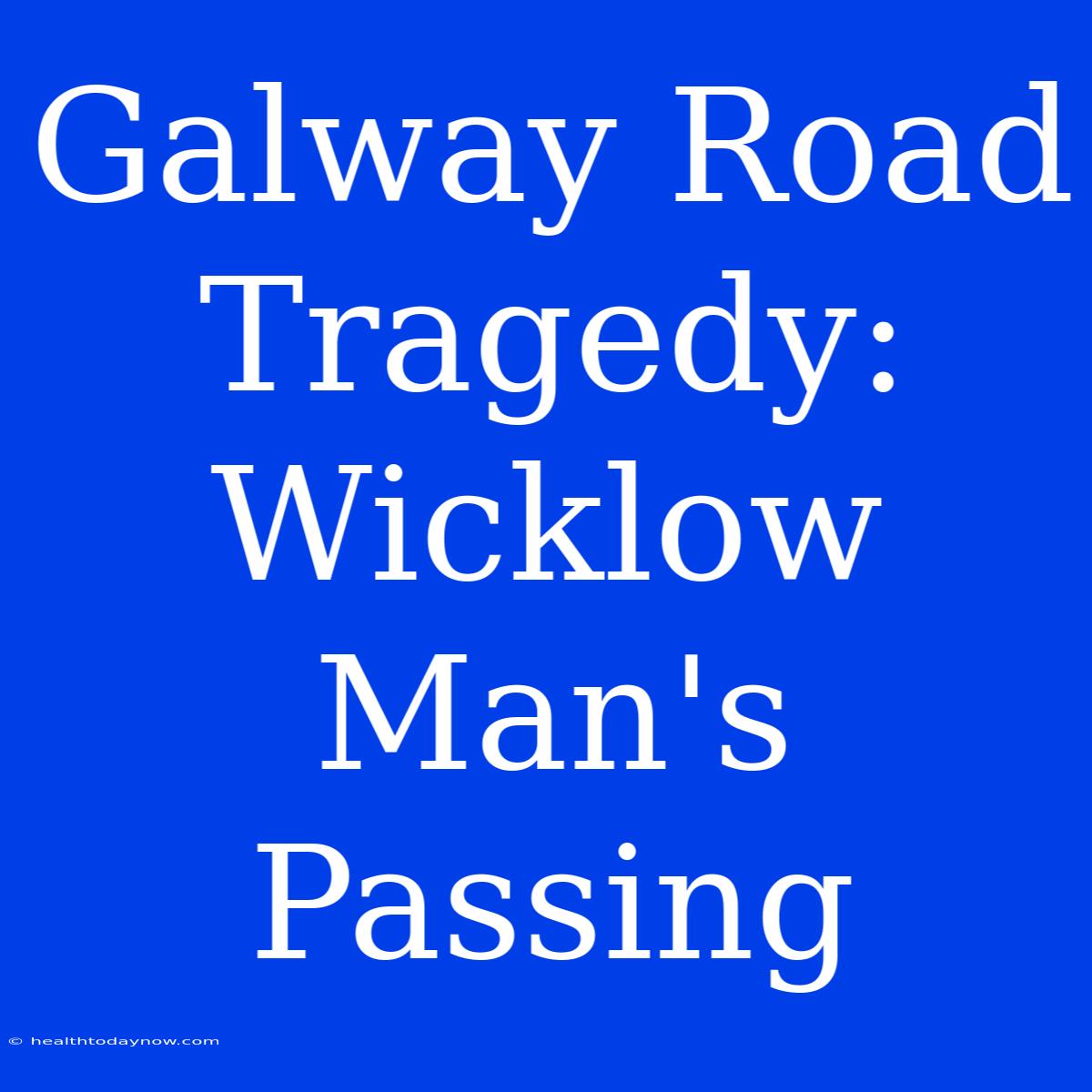 Galway Road Tragedy: Wicklow Man's Passing