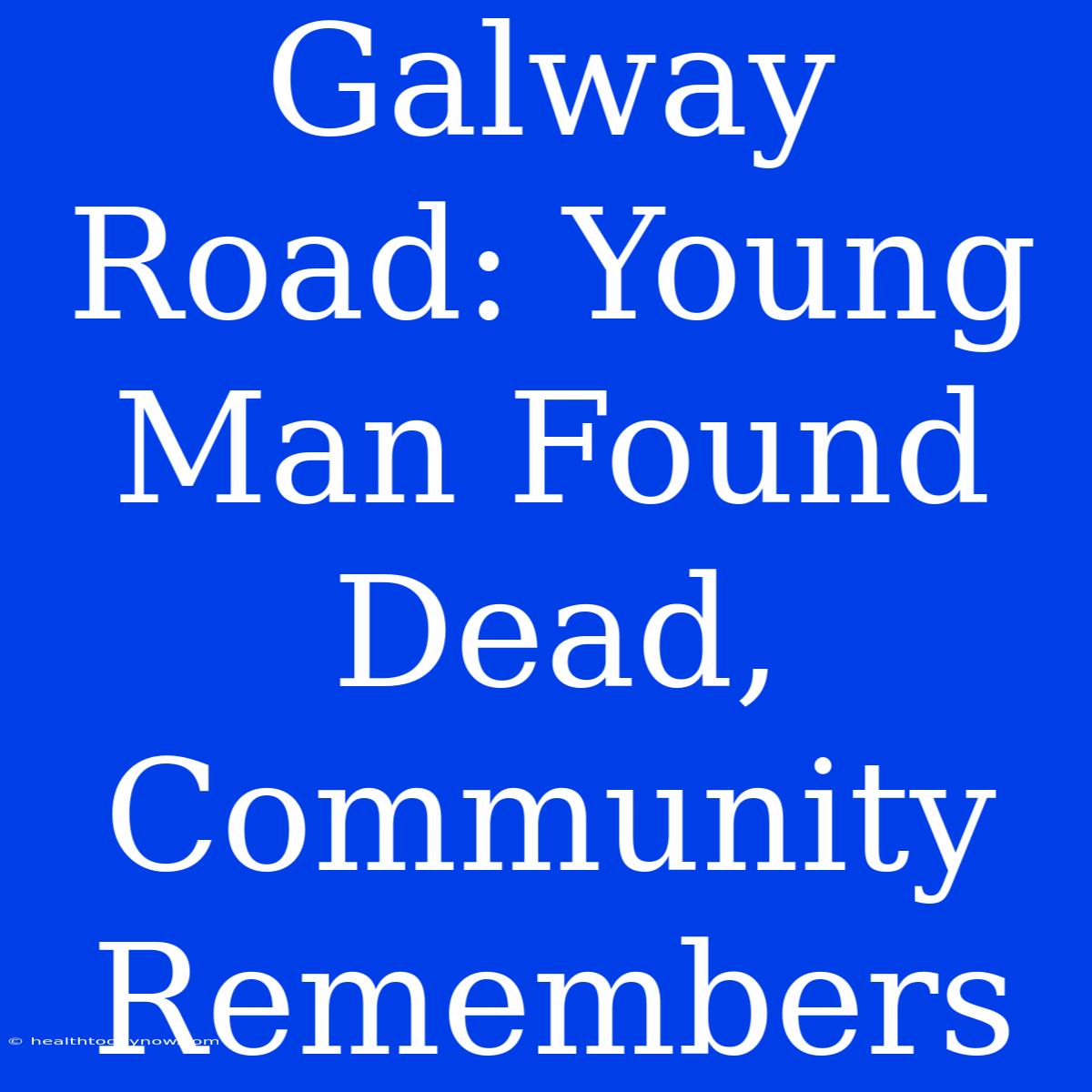 Galway Road: Young Man Found Dead, Community Remembers