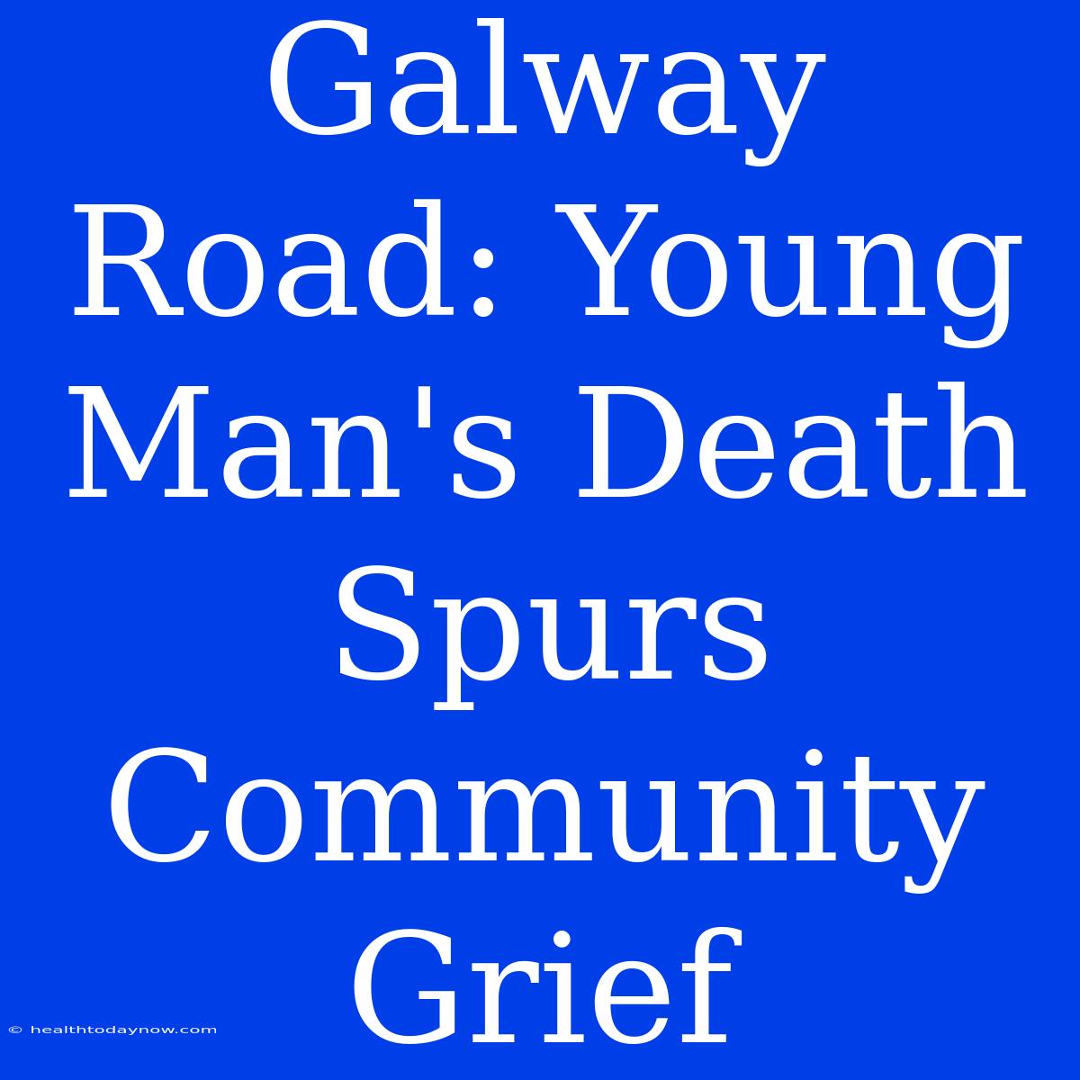 Galway Road: Young Man's Death Spurs Community Grief