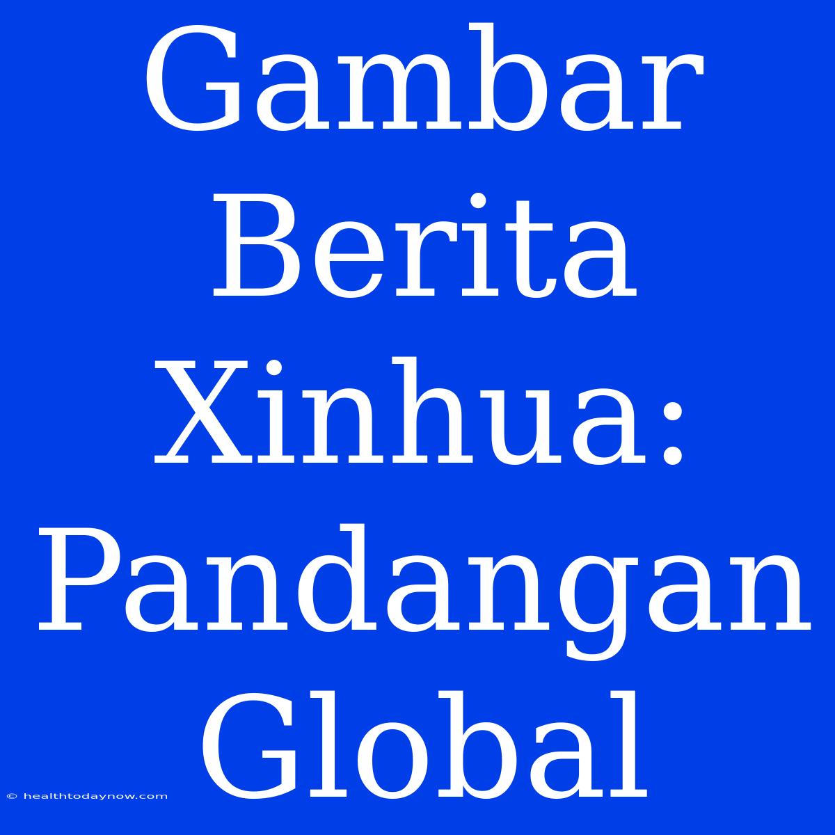 Gambar Berita Xinhua: Pandangan Global