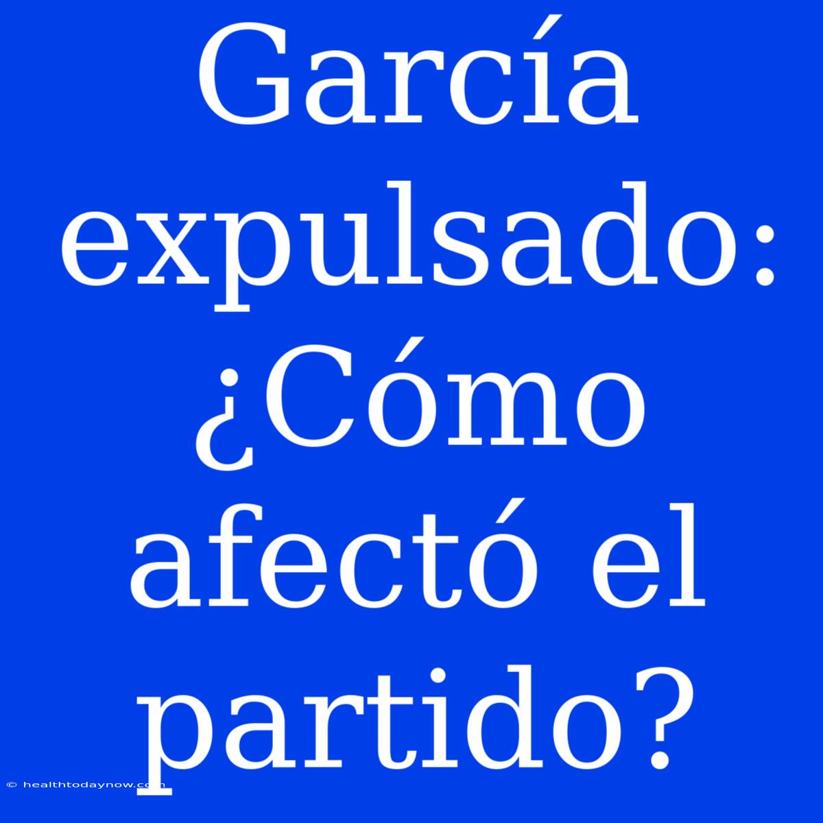 García Expulsado: ¿Cómo Afectó El Partido?