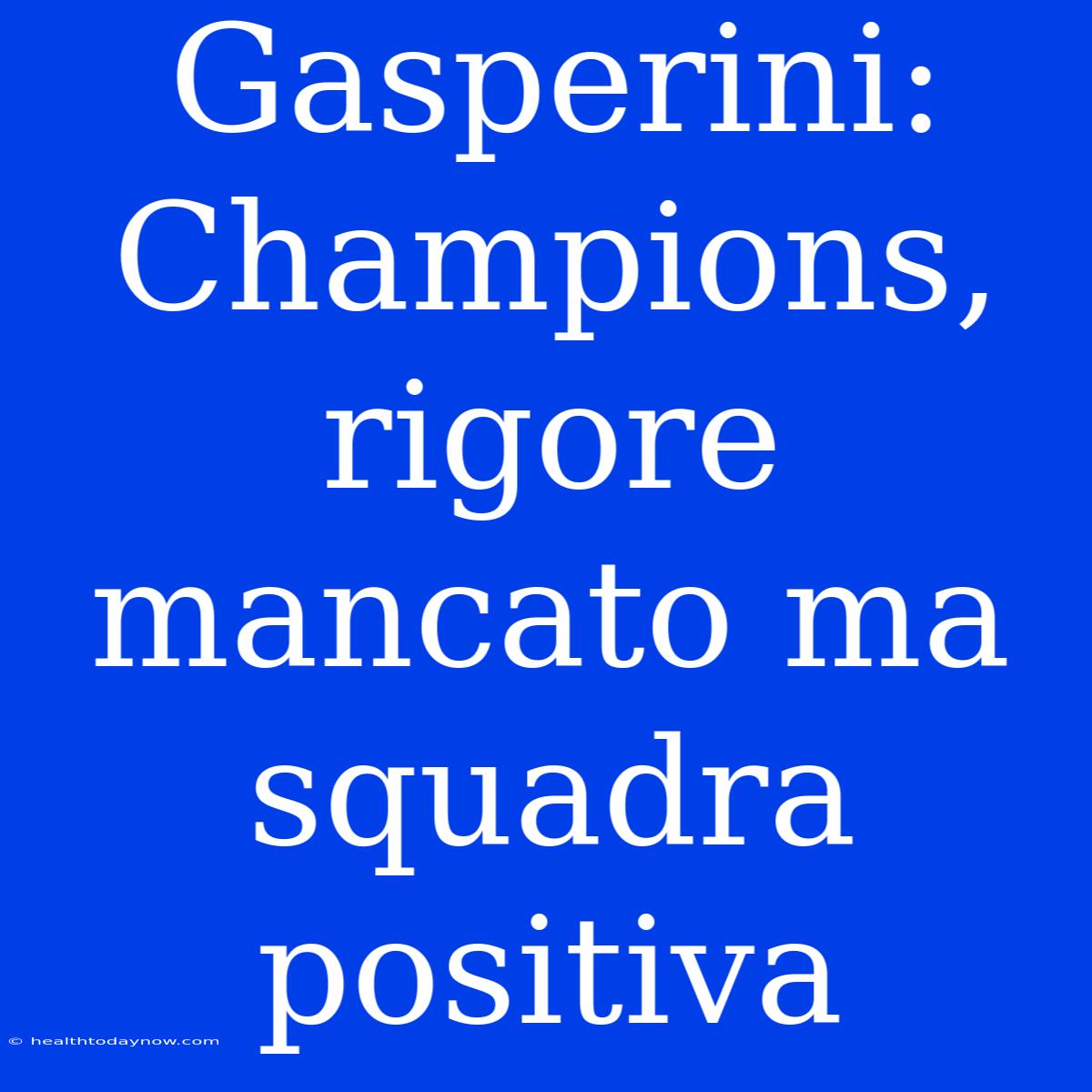 Gasperini: Champions, Rigore Mancato Ma Squadra Positiva