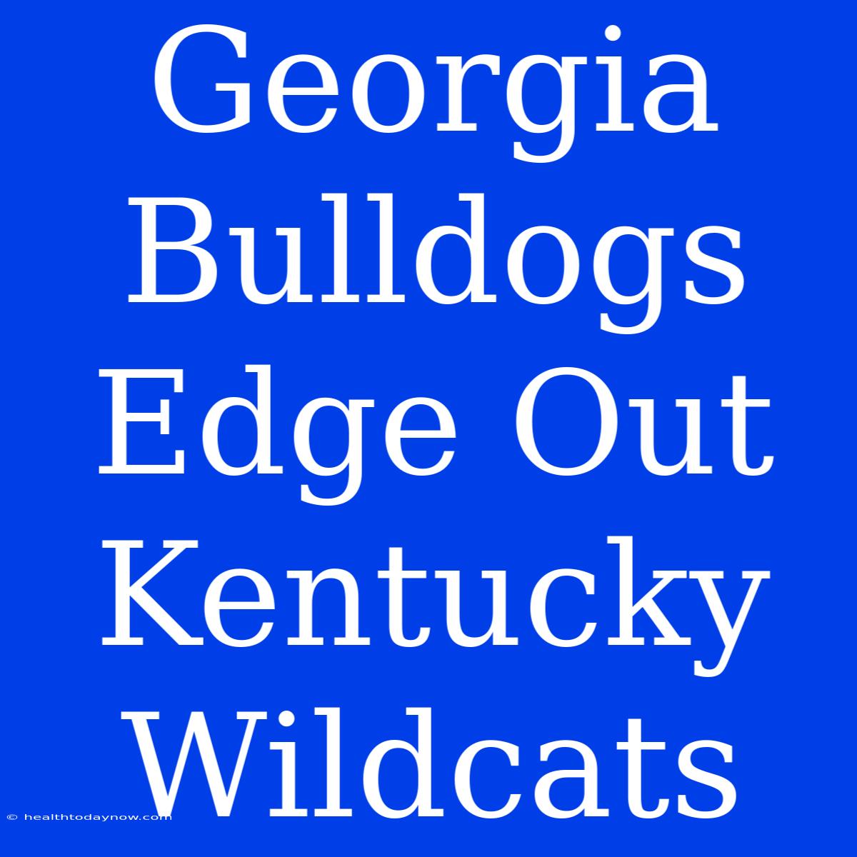 Georgia Bulldogs Edge Out Kentucky Wildcats