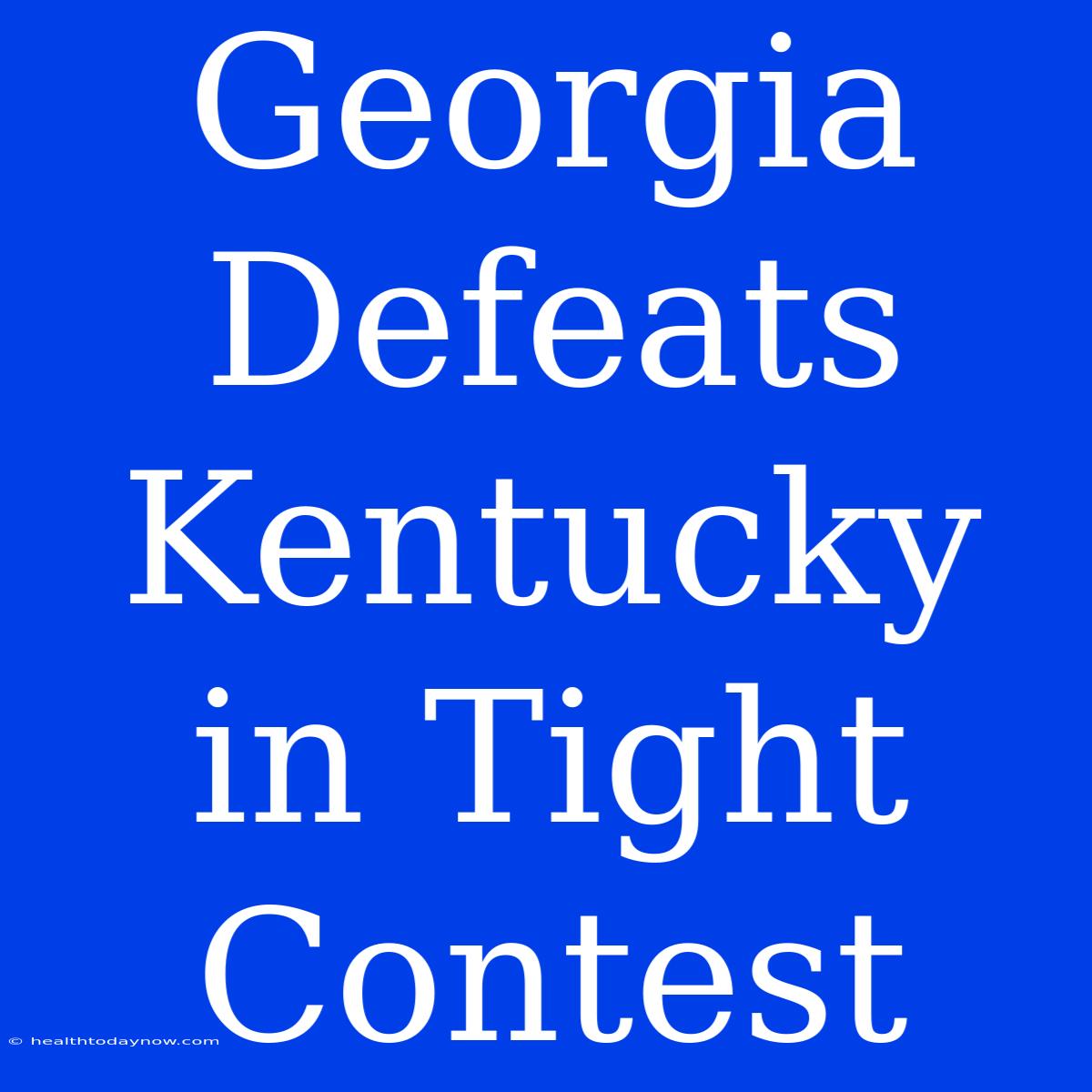 Georgia Defeats Kentucky In Tight Contest