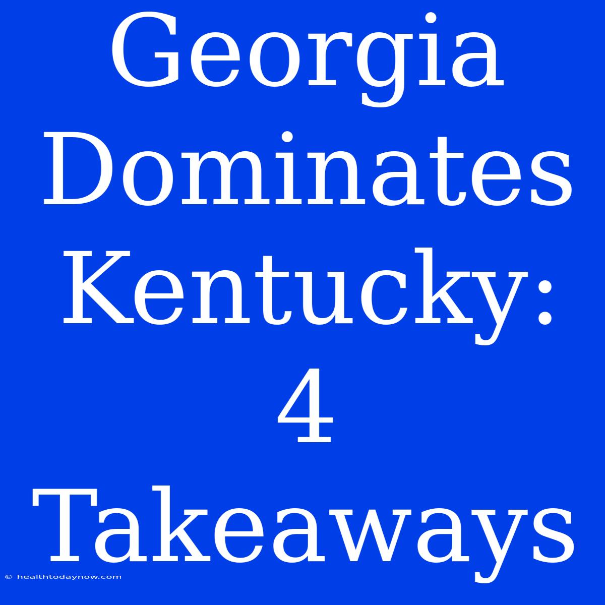 Georgia Dominates Kentucky: 4 Takeaways 