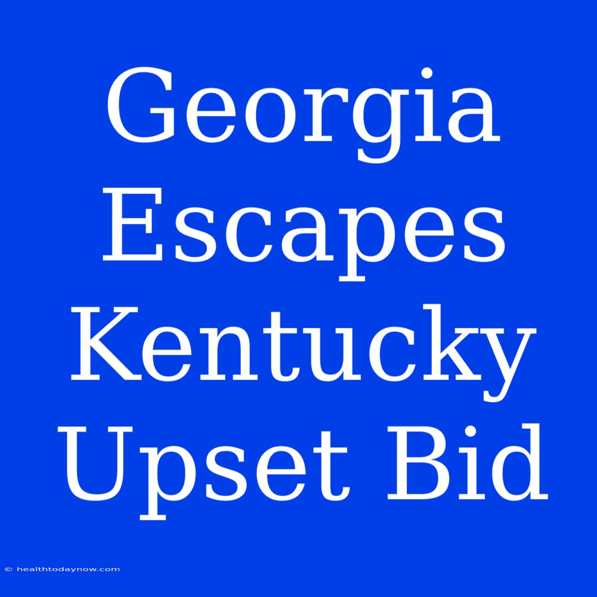 Georgia Escapes Kentucky Upset Bid