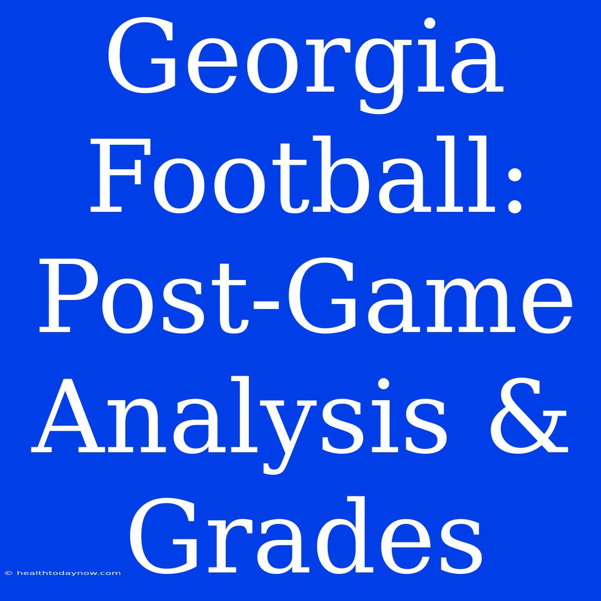 Georgia Football: Post-Game Analysis & Grades