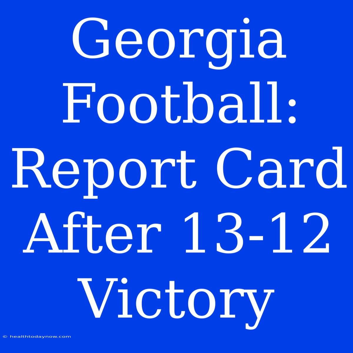 Georgia Football: Report Card After 13-12 Victory