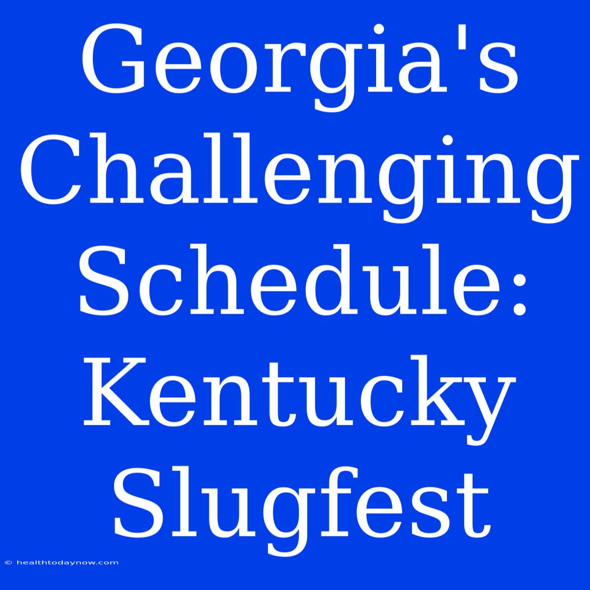 Georgia's Challenging Schedule: Kentucky Slugfest 