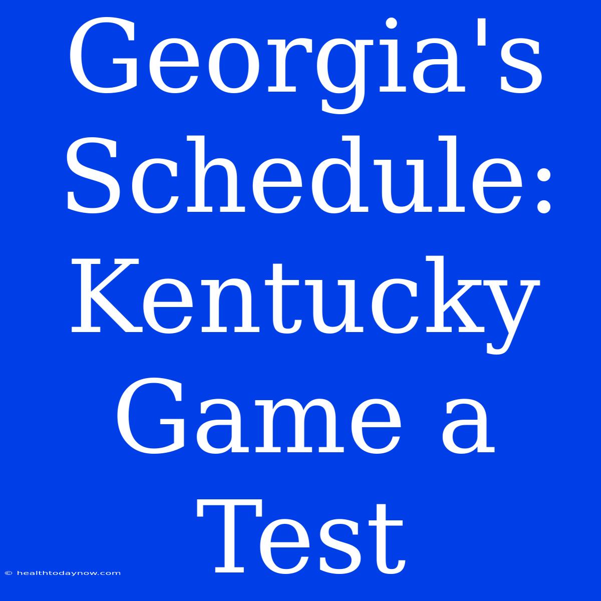 Georgia's Schedule: Kentucky Game A Test 