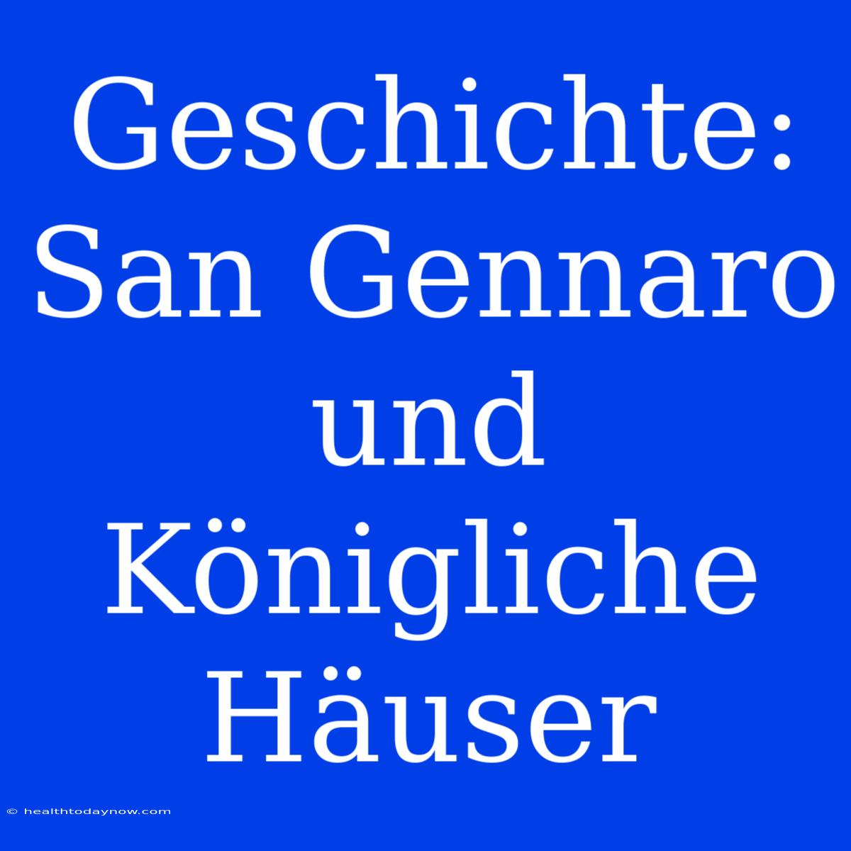 Geschichte: San Gennaro Und Königliche Häuser