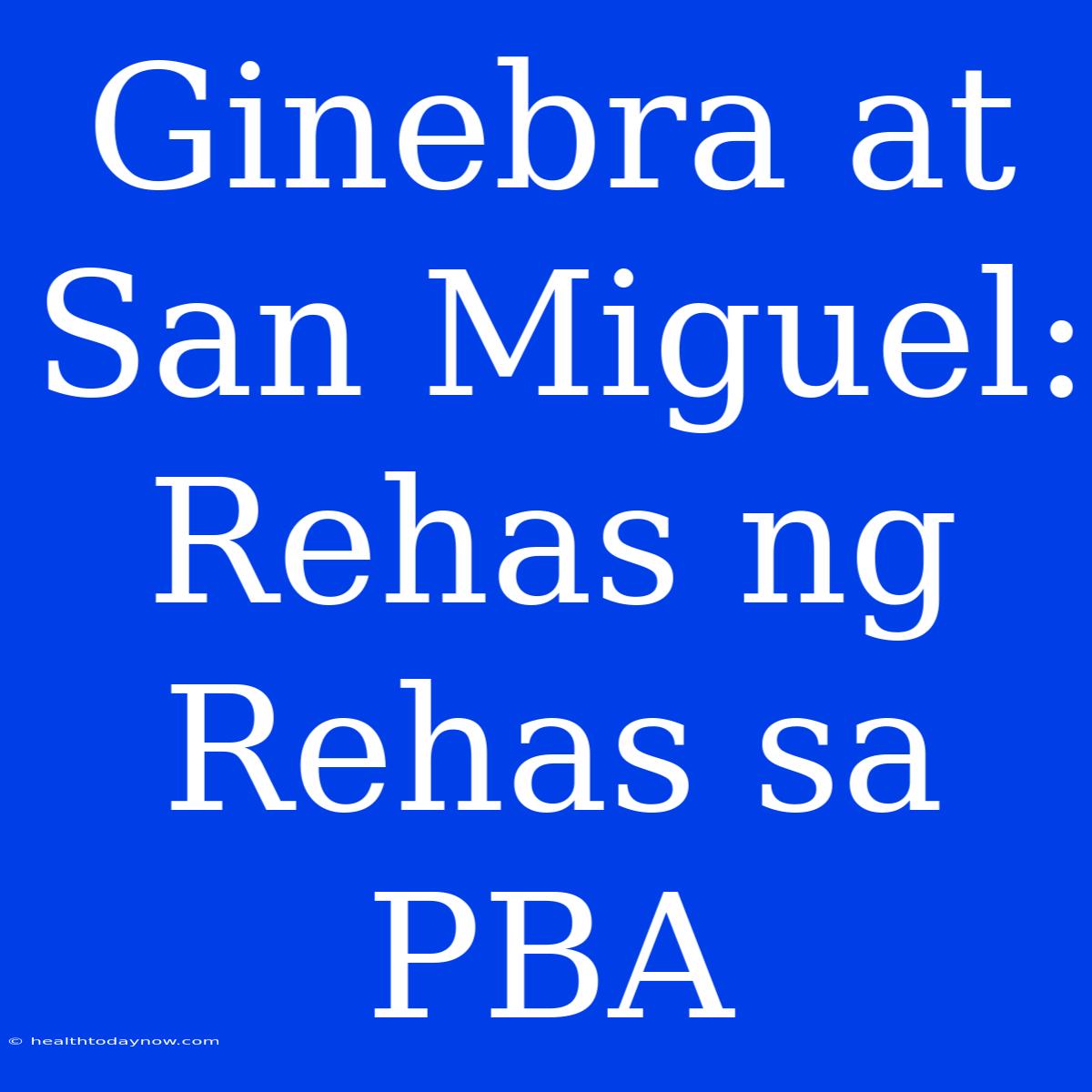 Ginebra At San Miguel: Rehas Ng Rehas Sa PBA