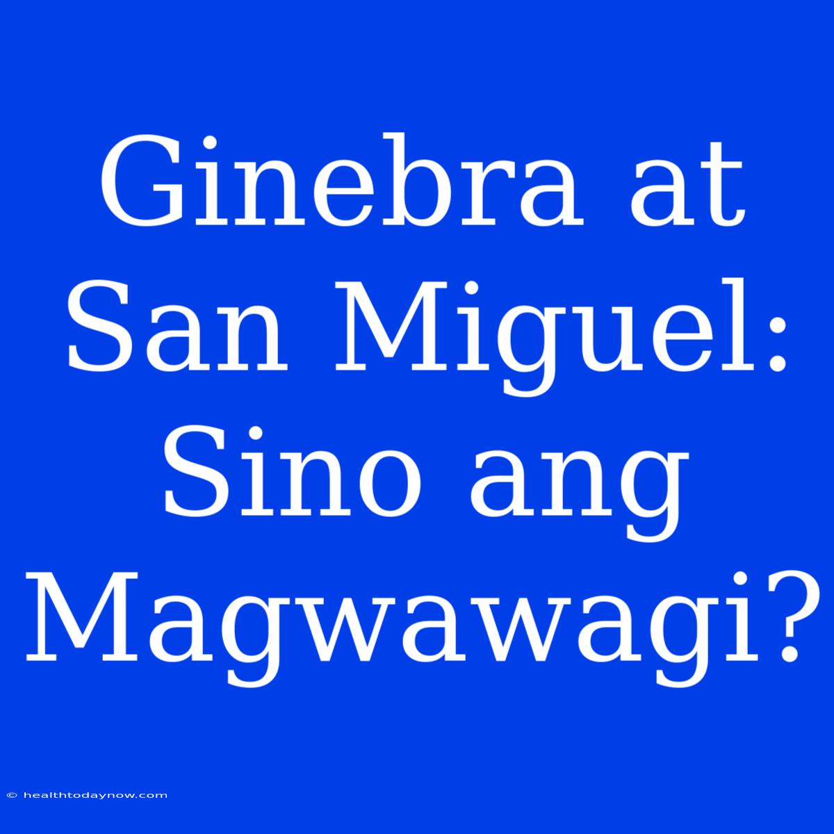 Ginebra At San Miguel:  Sino Ang Magwawagi?