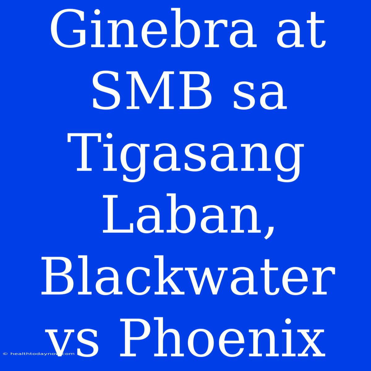 Ginebra At SMB Sa Tigasang Laban, Blackwater Vs Phoenix