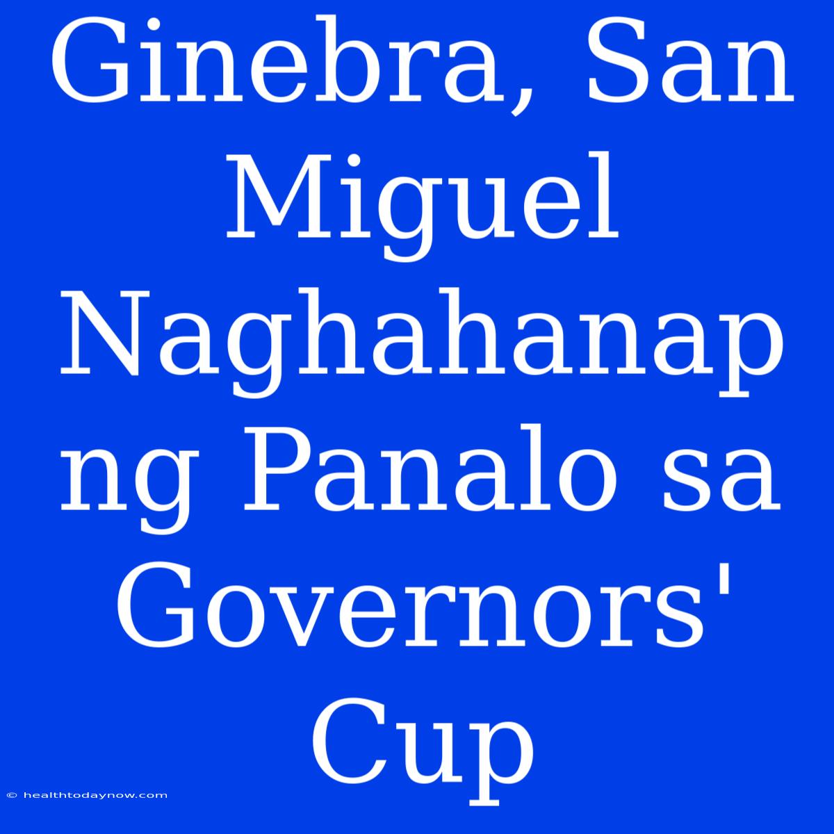 Ginebra, San Miguel Naghahanap Ng Panalo Sa Governors' Cup 