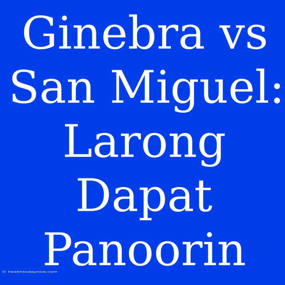 Ginebra Vs San Miguel:  Larong Dapat Panoorin