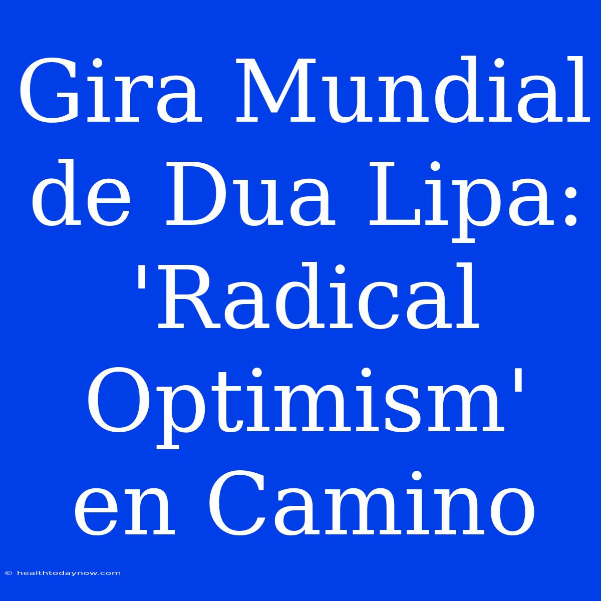 Gira Mundial De Dua Lipa: 'Radical Optimism' En Camino 