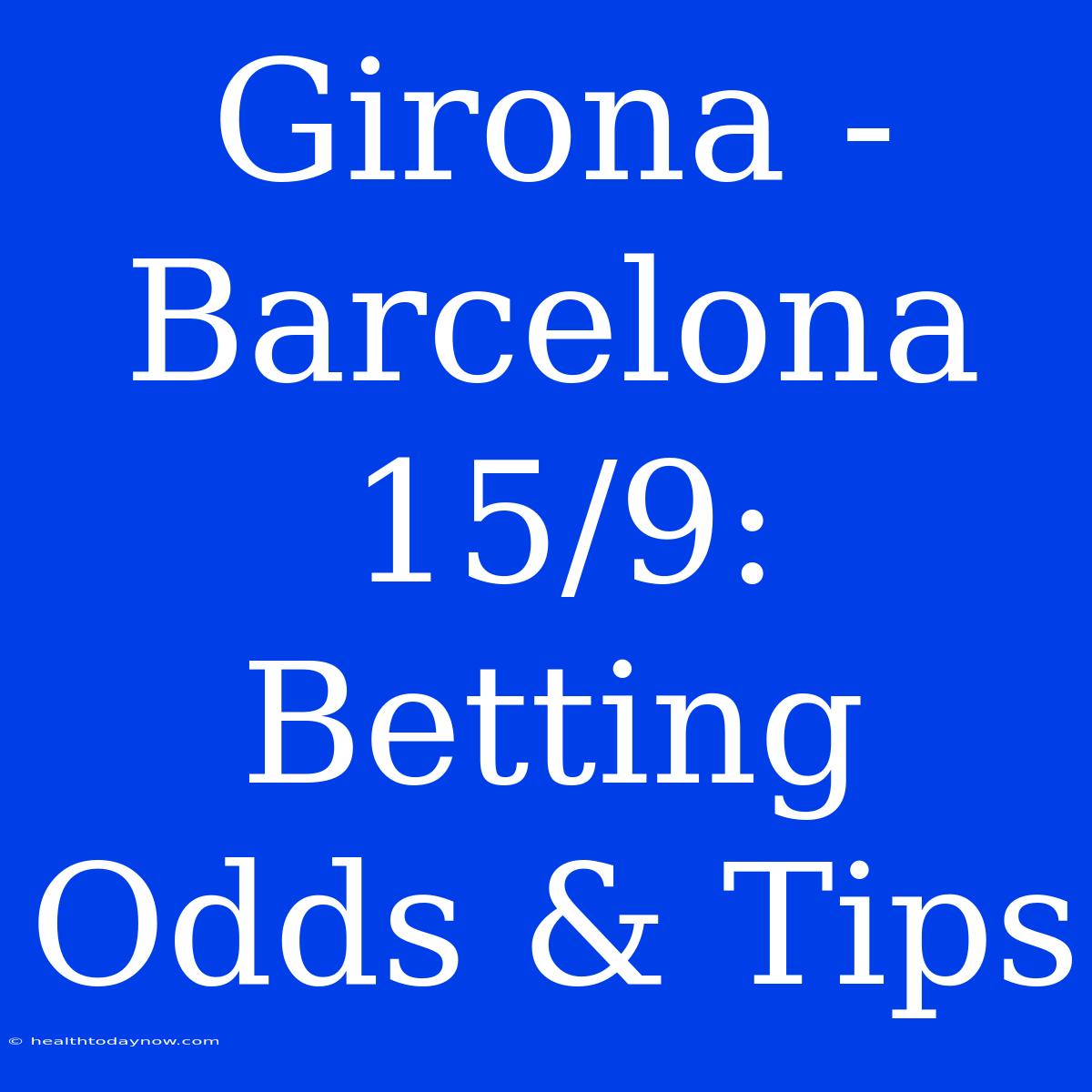 Girona - Barcelona 15/9: Betting Odds & Tips 