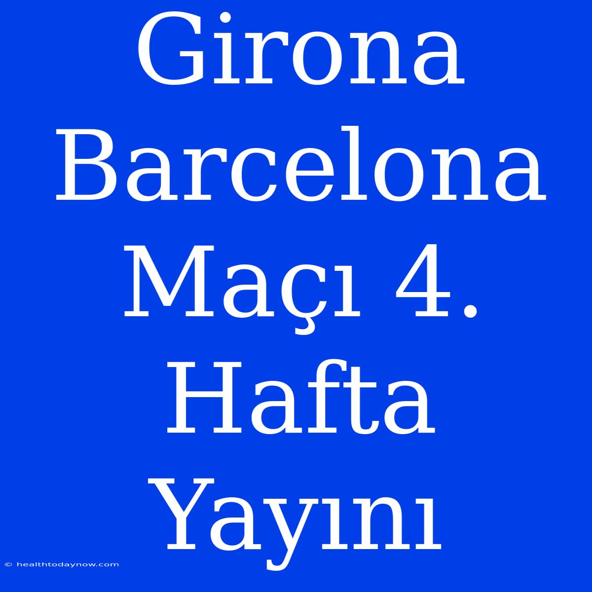 Girona Barcelona Maçı 4. Hafta Yayını