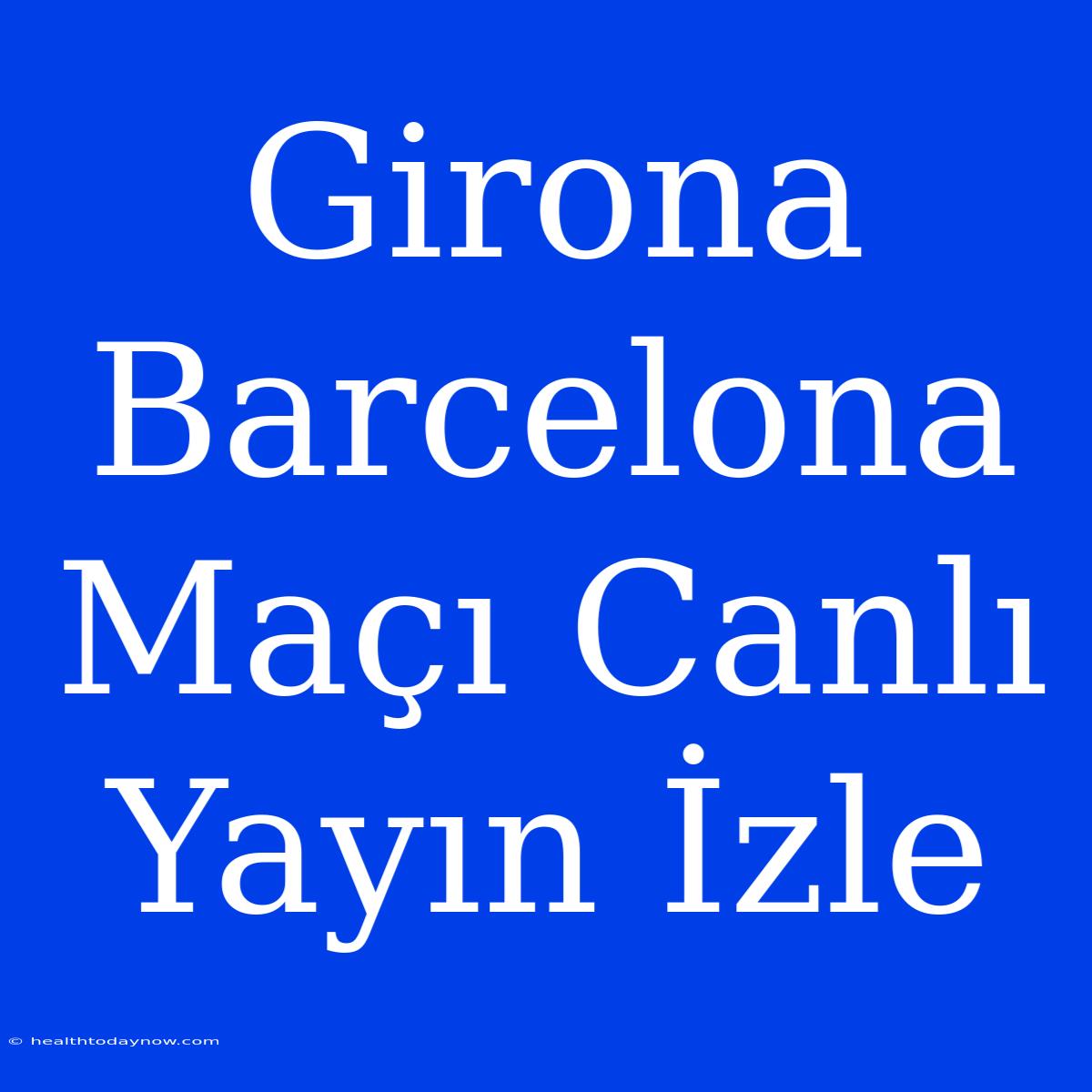 Girona Barcelona Maçı Canlı Yayın İzle