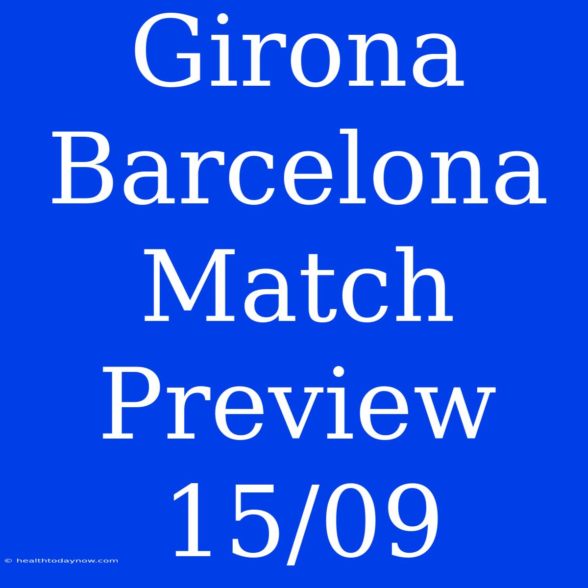 Girona Barcelona Match Preview 15/09 