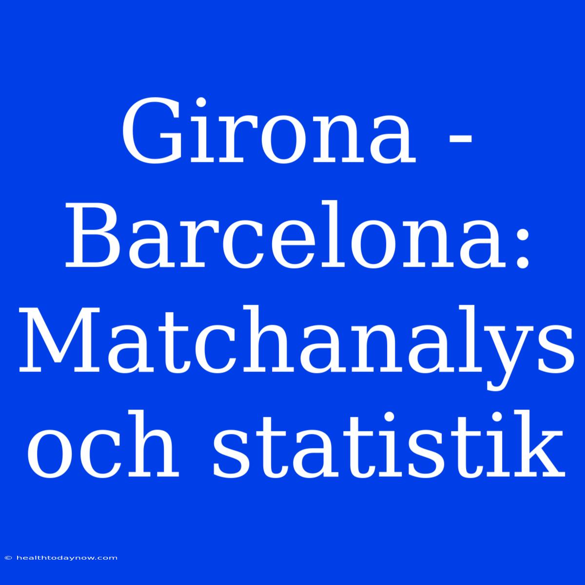 Girona - Barcelona: Matchanalys Och Statistik