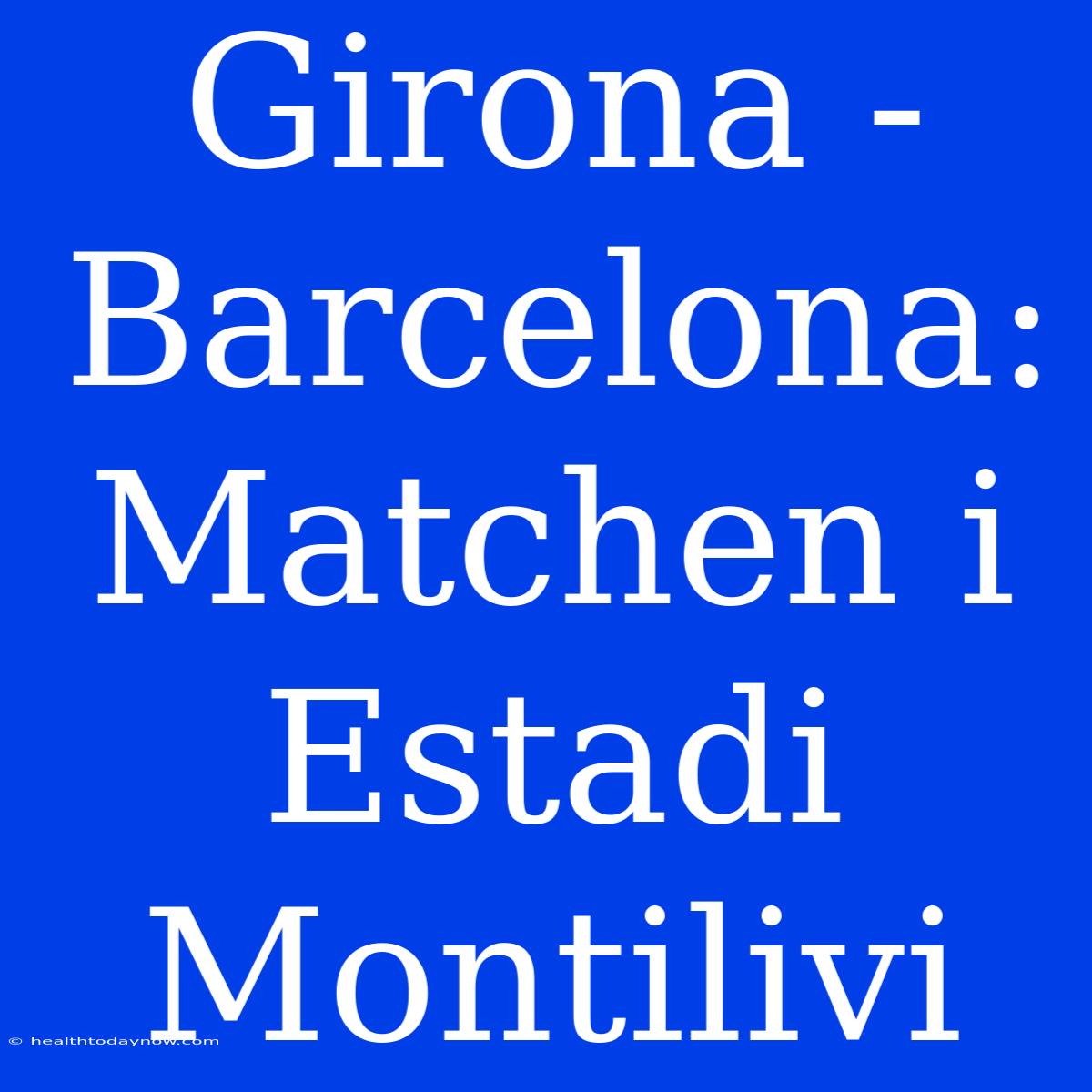 Girona - Barcelona: Matchen I Estadi Montilivi