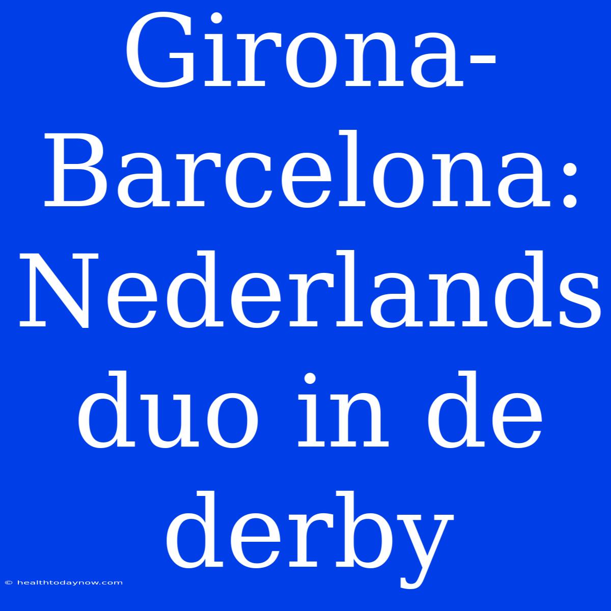 Girona-Barcelona: Nederlands Duo In De Derby 