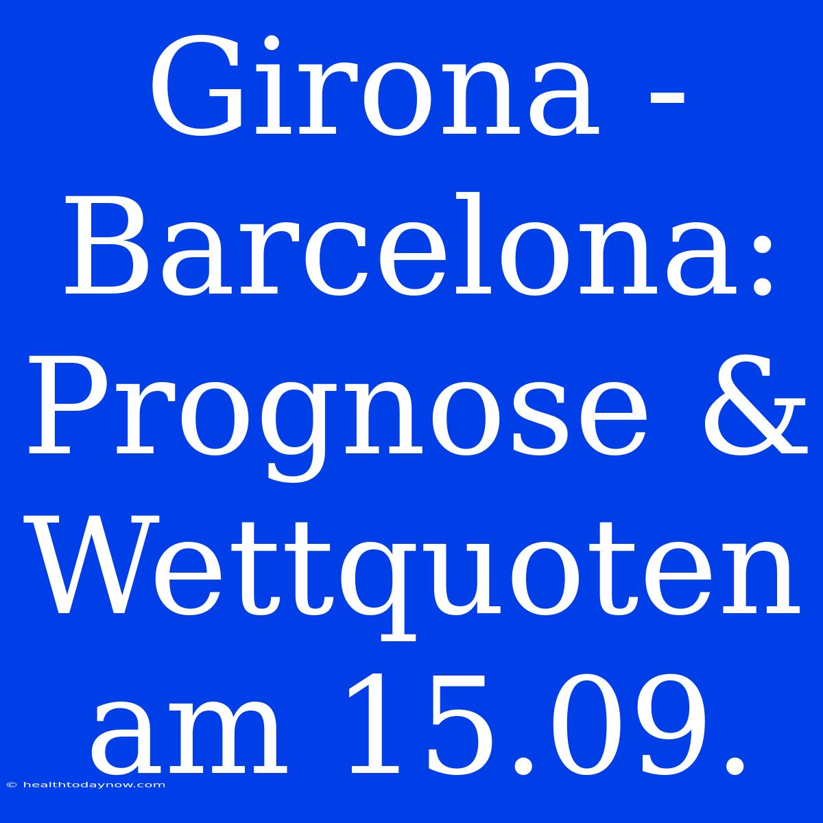 Girona - Barcelona: Prognose & Wettquoten Am 15.09.