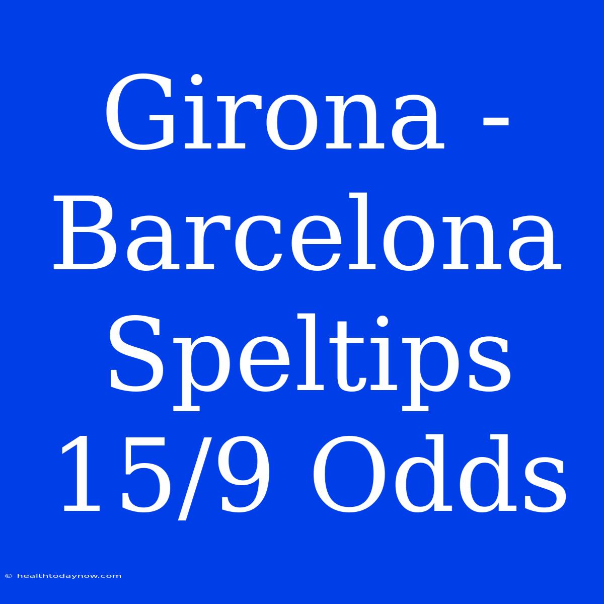 Girona - Barcelona Speltips 15/9 Odds