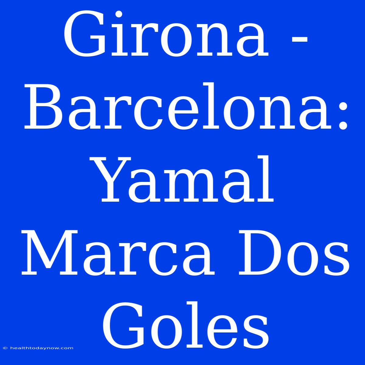 Girona - Barcelona: Yamal Marca Dos Goles