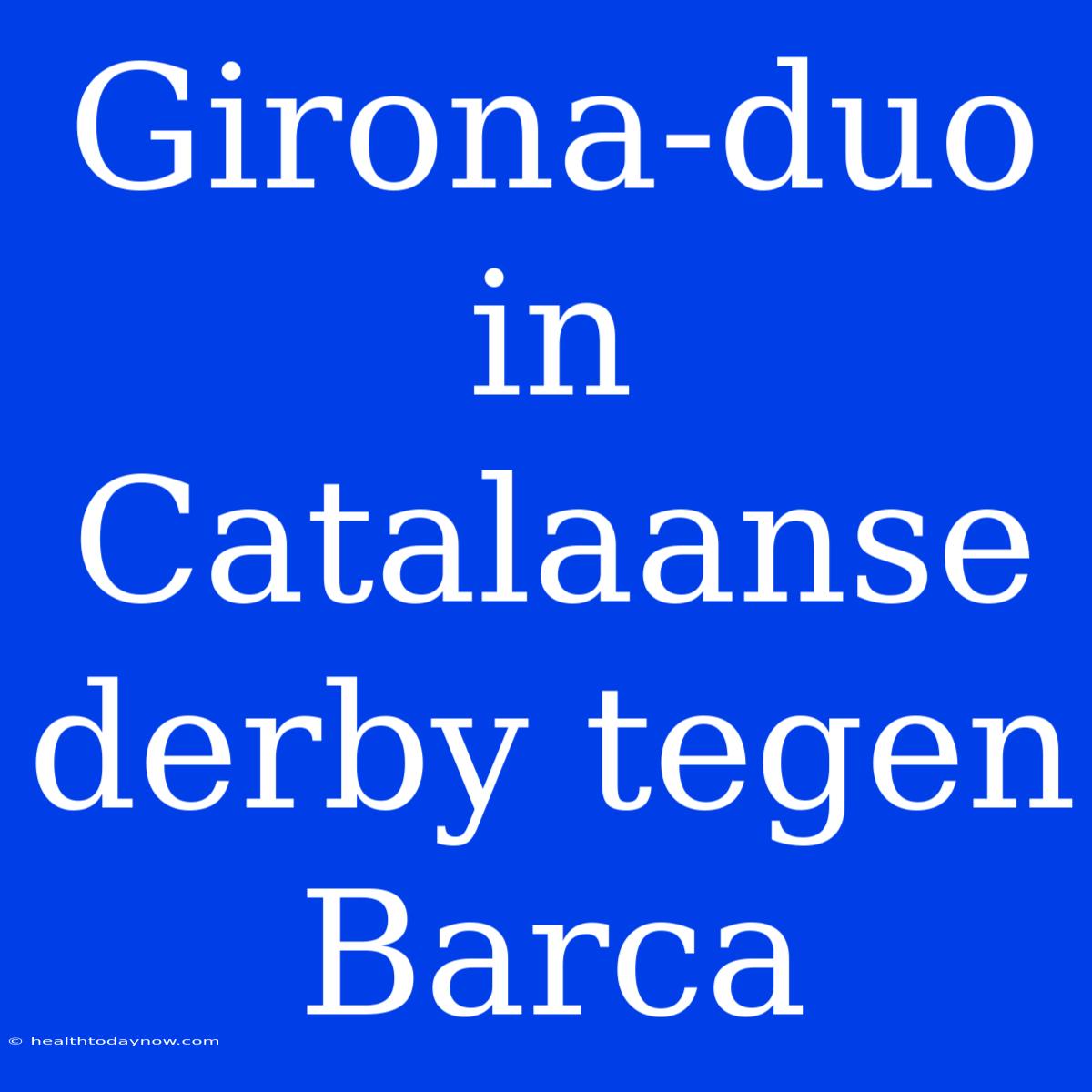 Girona-duo In Catalaanse Derby Tegen Barca