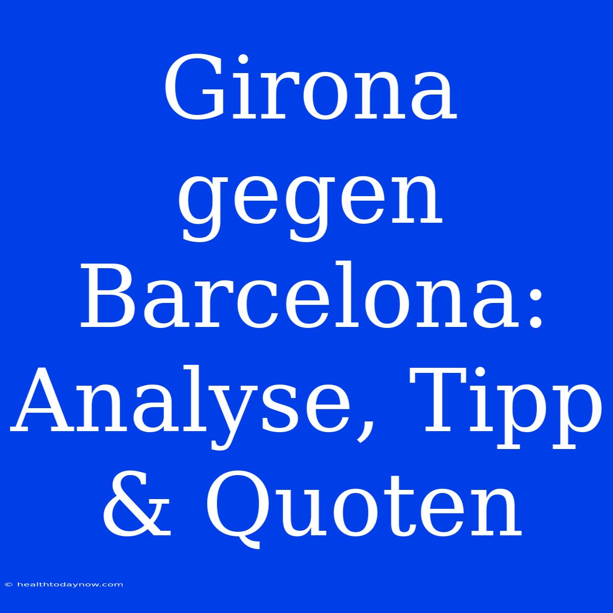 Girona Gegen Barcelona: Analyse, Tipp & Quoten