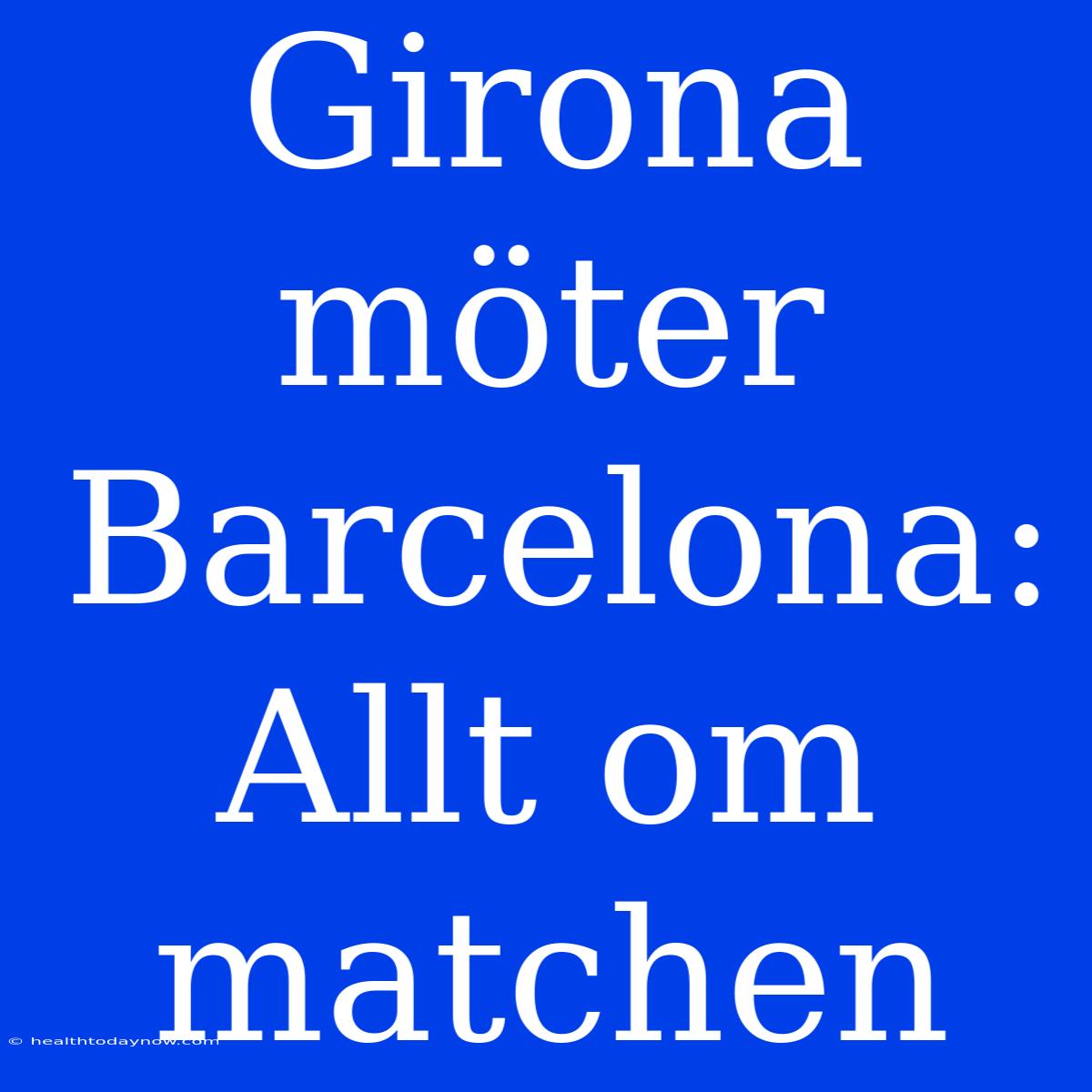 Girona Möter Barcelona: Allt Om Matchen