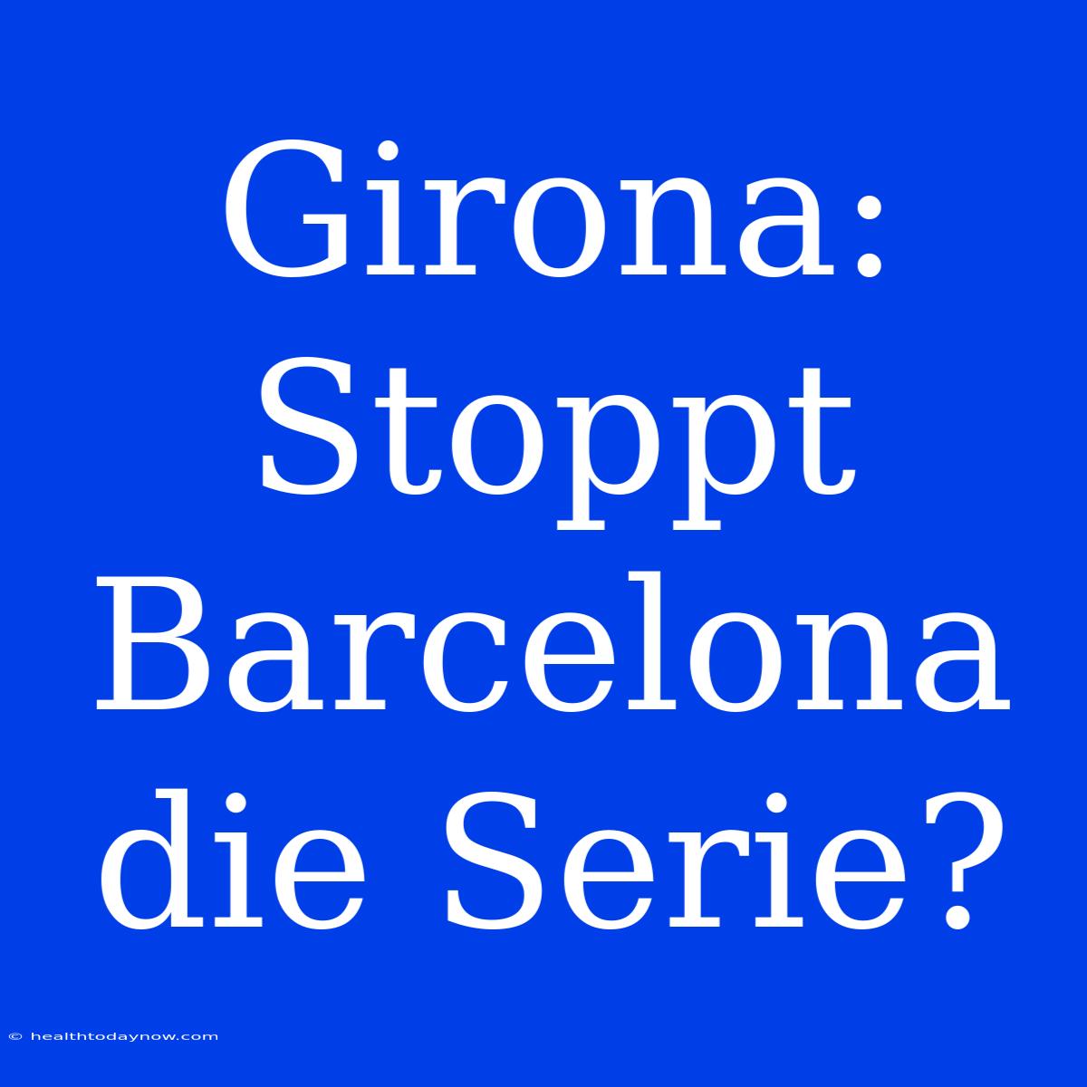 Girona: Stoppt Barcelona Die Serie?