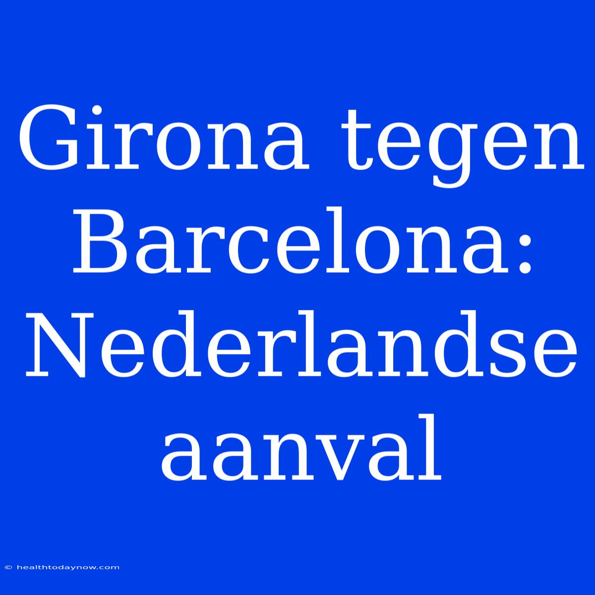 Girona Tegen Barcelona: Nederlandse Aanval