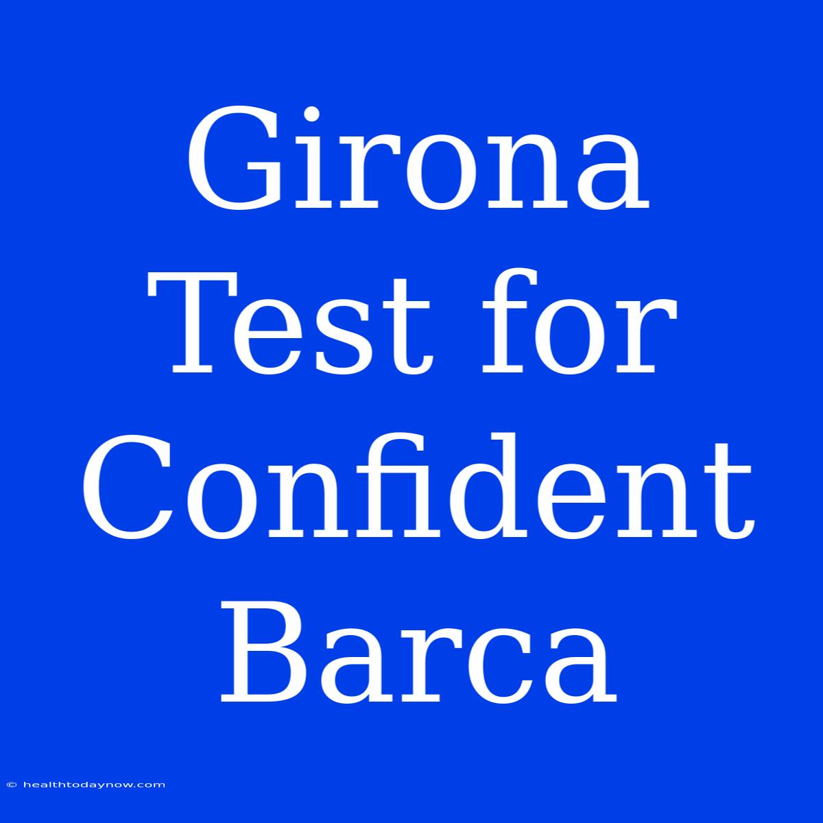 Girona Test For Confident Barca