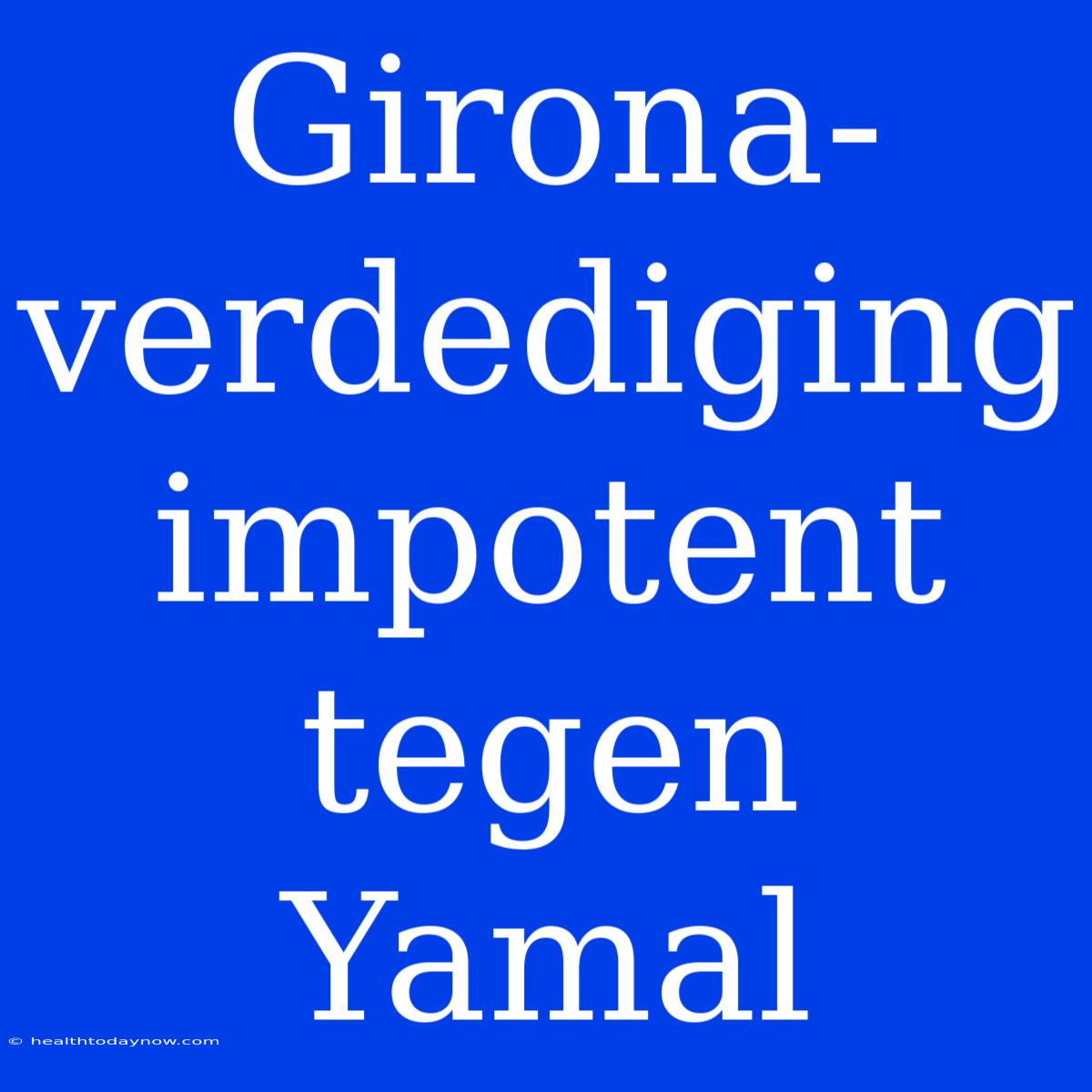 Girona-verdediging Impotent Tegen Yamal